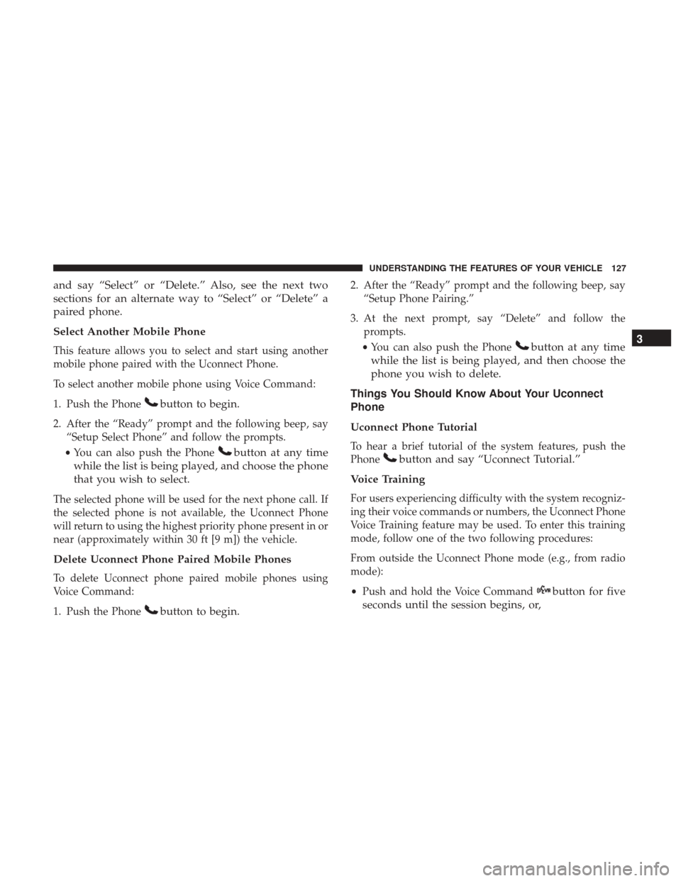 DODGE GRAND CARAVAN 2017 5.G Owners Manual and say “Select” or “Delete.” Also, see the next two
sections for an alternate way to “Select” or “Delete” a
paired phone.
Select Another Mobile Phone
This feature allows you to select DODGE GRAND CARAVAN 2017 5.G Owners Manual and say “Select” or “Delete.” Also, see the next two
sections for an alternate way to “Select” or “Delete” a
paired phone.
Select Another Mobile Phone
This feature allows you to select