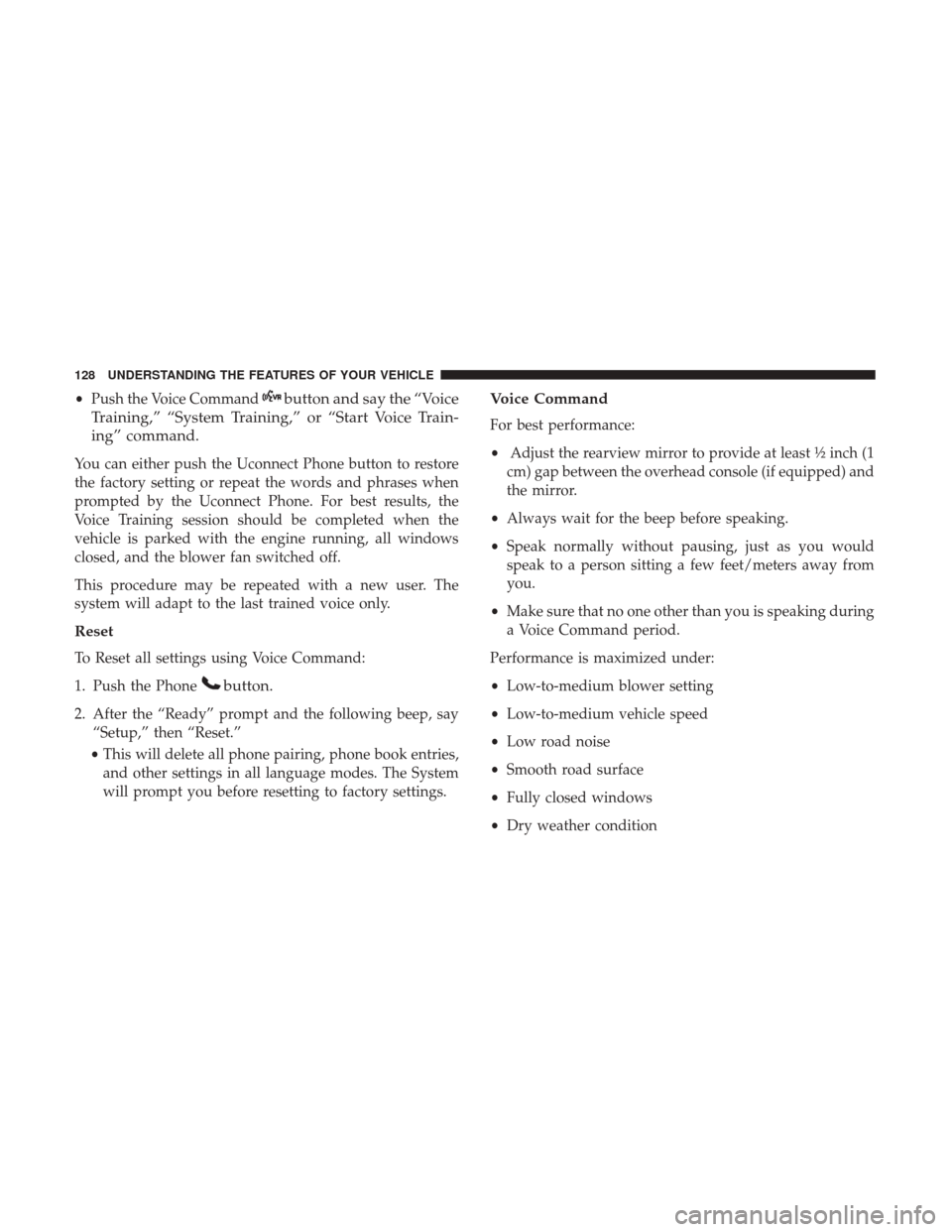DODGE GRAND CARAVAN 2017 5.G Owners Manual •Push the Voice Commandbutton and say the “Voice
Training,” “System Training,” or “Start Voice Train-
ing” command.
You can either push the Uconnect Phone button to restore
the factory s DODGE GRAND CARAVAN 2017 5.G Owners Manual •Push the Voice Commandbutton and say the “Voice
Training,” “System Training,” or “Start Voice Train-
ing” command.
You can either push the Uconnect Phone button to restore
the factory s