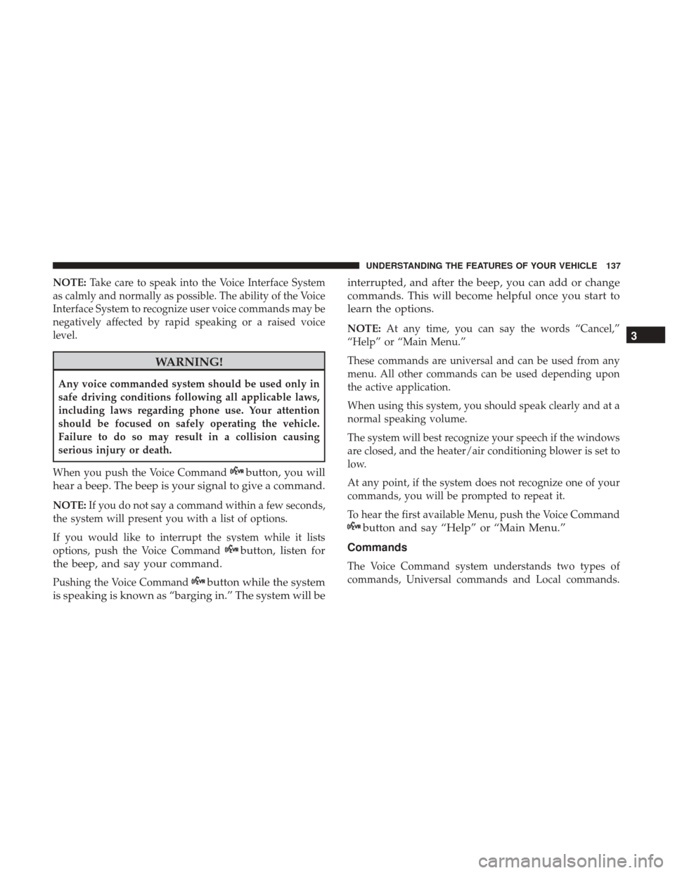 DODGE GRAND CARAVAN 2017 5.G Owners Manual NOTE:Take care to speak into the Voice Interface System
as calmly and normally as possible. The ability of the Voice
Interface System to recognize user voice commands may be
negatively affected by rap