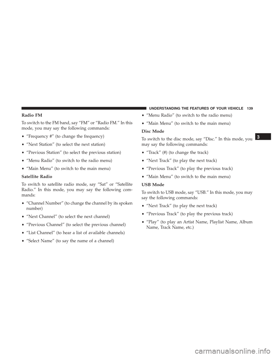 DODGE GRAND CARAVAN 2017 5.G Owners Manual Radio FM
To switch to the FM band, say “FM” or “Radio FM.” In this
mode, you may say the following commands:
•“Frequency #” (to change the frequency)
• “Next Station” (to select th DODGE GRAND CARAVAN 2017 5.G Owners Manual Radio FM
To switch to the FM band, say “FM” or “Radio FM.” In this
mode, you may say the following commands:
•“Frequency #” (to change the frequency)
• “Next Station” (to select th