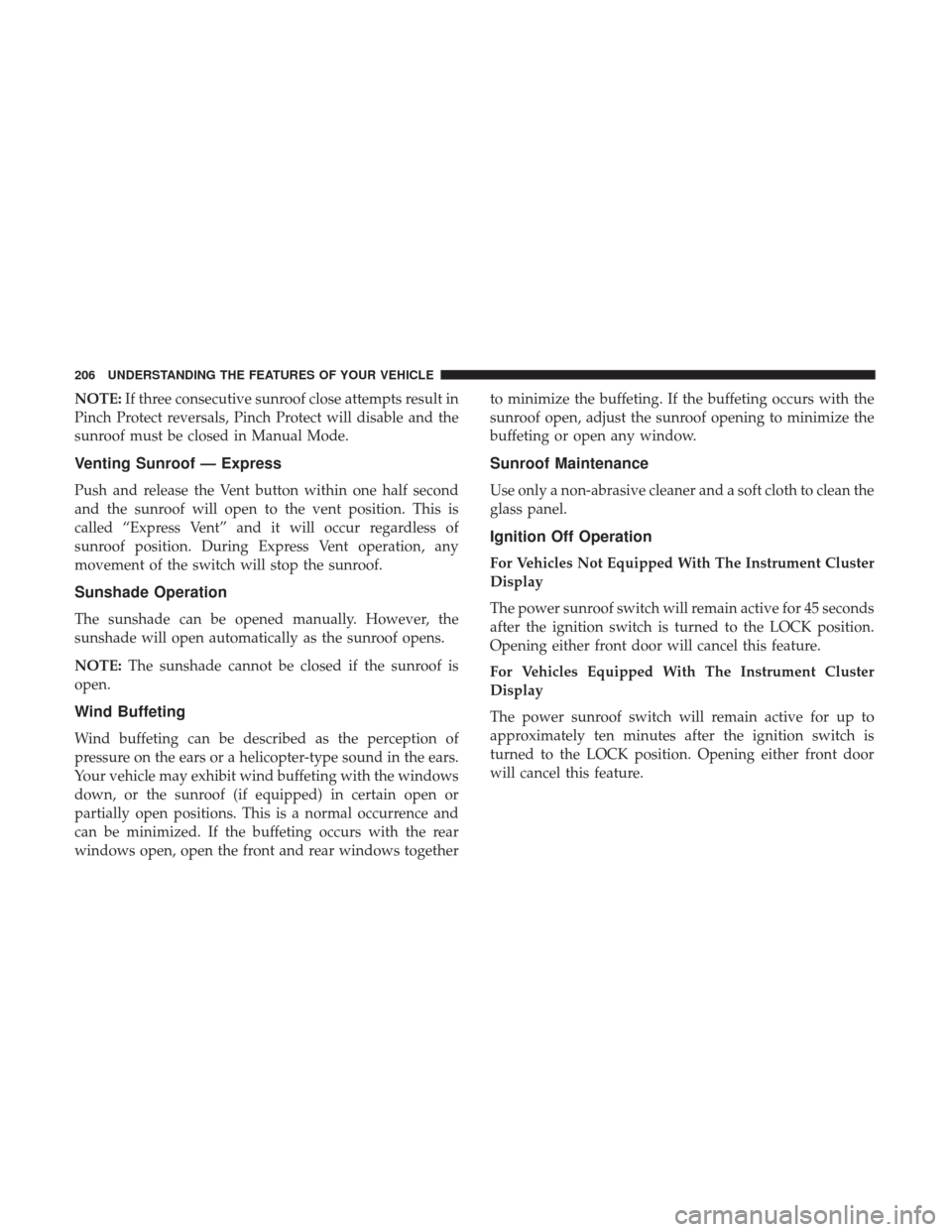 DODGE GRAND CARAVAN 2017 5.G Owners Manual NOTE:If three consecutive sunroof close attempts result in
Pinch Protect reversals, Pinch Protect will disable and the
sunroof must be closed in Manual Mode.
Venting Sunroof — Express
Push and relea