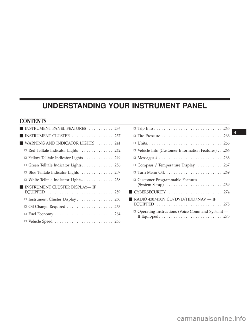 DODGE GRAND CARAVAN 2017 5.G Owners Manual UNDERSTANDING YOUR INSTRUMENT PANEL
CONTENTS
INSTRUMENT PANEL FEATURES ...........236
 INSTRUMENT CLUSTER ..................237
 WARNING AND INDICATOR LIGHTS ........241
▫ Red Telltale Indicator 