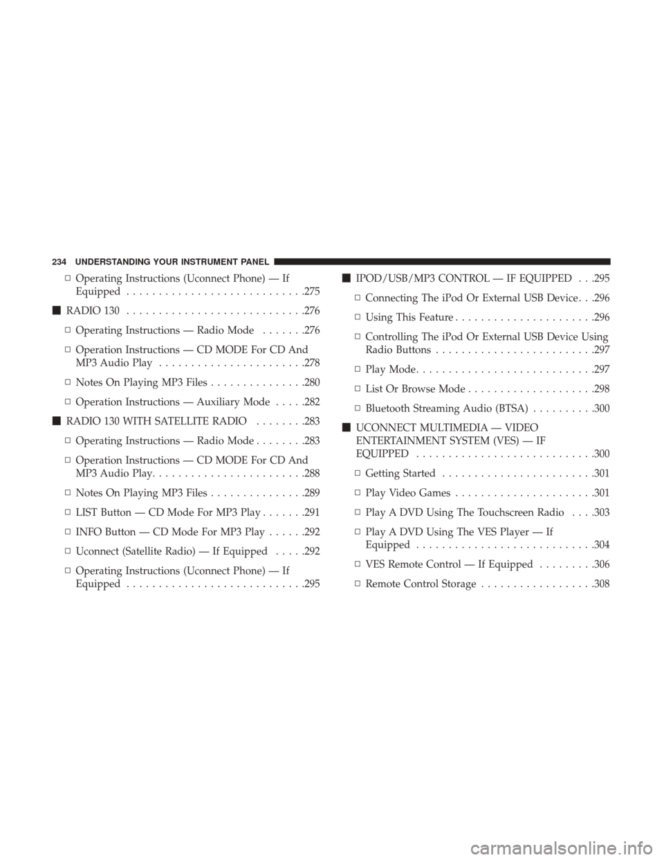 DODGE GRAND CARAVAN 2017 5.G Owners Manual ▫Operating Instructions (Uconnect Phone) — If
Equipped ............................275
 RADIO 130 ............................276
▫ Operating Instructions — Radio Mode .......276
▫ Operatio