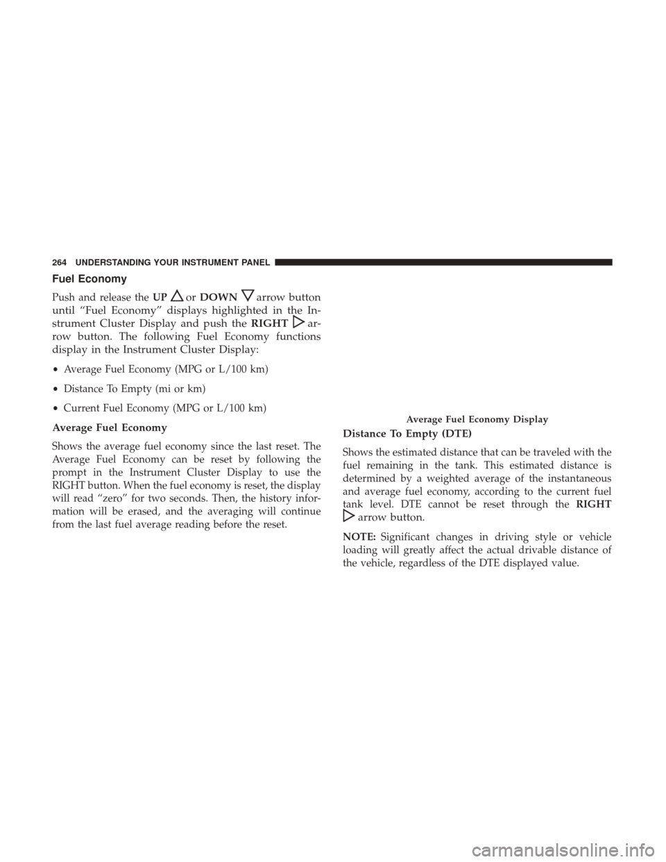 DODGE GRAND CARAVAN 2017 5.G Owners Manual Fuel Economy
Push and release theUPorDOWNarrow button
until “Fuel Economy” displays highlighted in the In-
strument Cluster Display and push the RIGHT
ar-
row button. The following Fuel Economy fu