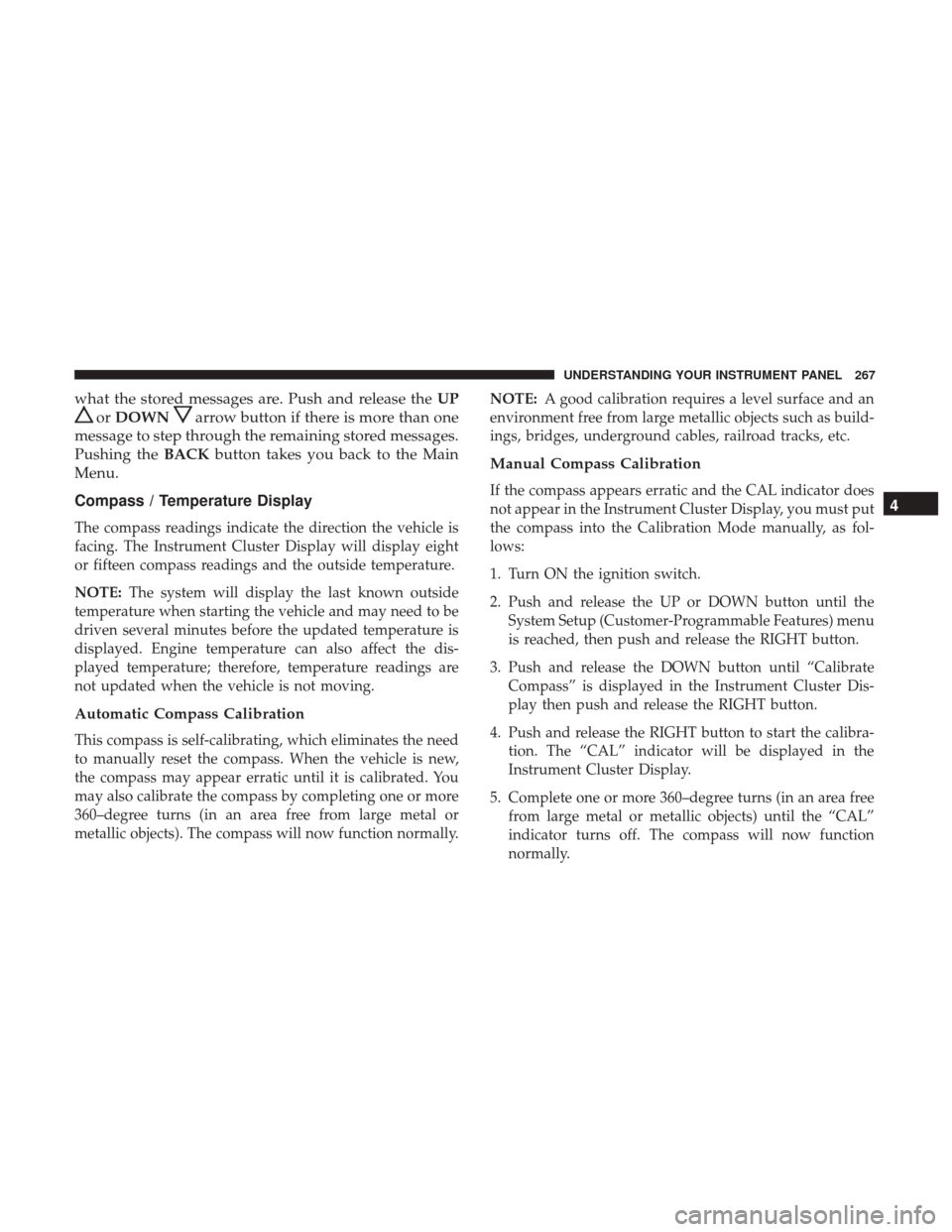 DODGE GRAND CARAVAN 2017 5.G Owners Manual what the stored messages are. Push and release theUP
orDOWNarrow button if there is more than one
message to step through the remaining stored messages.
Pushing the BACKbutton takes you back to the Ma