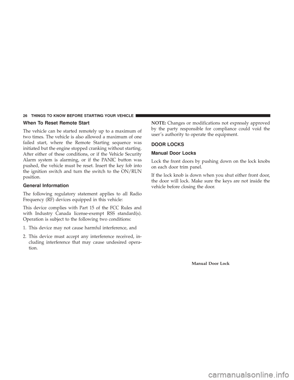 DODGE GRAND CARAVAN 2017 5.G Owners Manual When To Reset Remote Start
The vehicle can be started remotely up to a maximum of
two times. The vehicle is also allowed a maximum of one
failed start, where the Remote Starting sequence was
initiated DODGE GRAND CARAVAN 2017 5.G Owners Manual When To Reset Remote Start
The vehicle can be started remotely up to a maximum of
two times. The vehicle is also allowed a maximum of one
failed start, where the Remote Starting sequence was
initiated