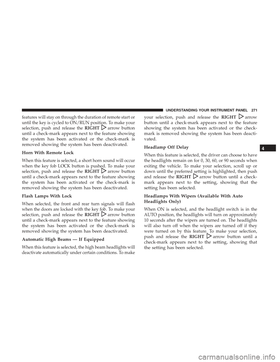 DODGE GRAND CARAVAN 2017 5.G Owners Manual features will stay on through the duration of remote start or
until the key is cycled to ON/RUN position. To make your
selection, push and release theRIGHT
arrow button
until a check-mark appears next