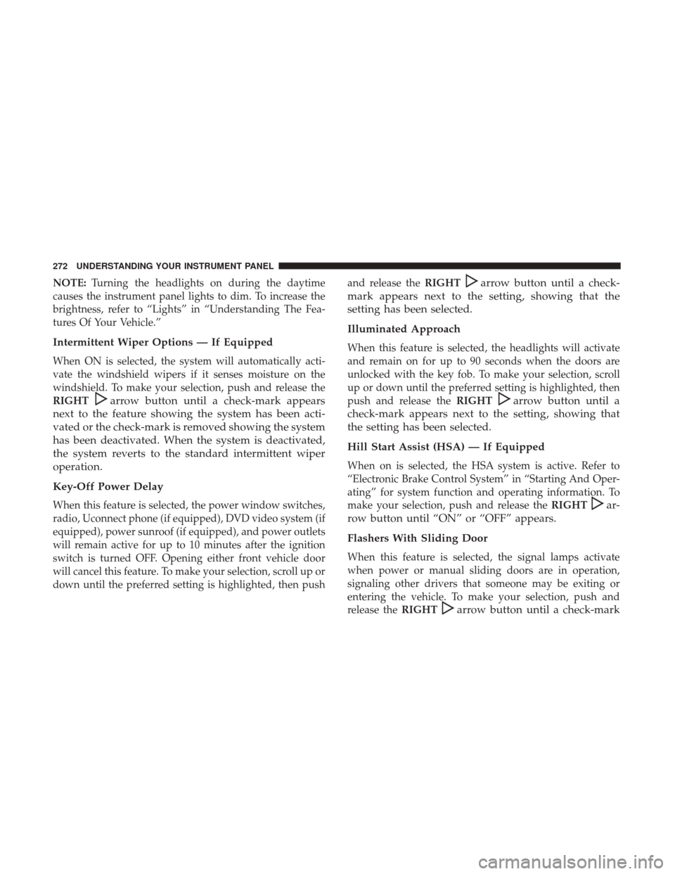 DODGE GRAND CARAVAN 2017 5.G Owners Manual NOTE:Turning the headlights on during the daytime
causes the instrument panel lights to dim. To increase the
brightness, refer to “Lights” in “Understanding The Fea-
tures Of Your Vehicle.”
In DODGE GRAND CARAVAN 2017 5.G Owners Manual NOTE:Turning the headlights on during the daytime
causes the instrument panel lights to dim. To increase the
brightness, refer to “Lights” in “Understanding The Fea-
tures Of Your Vehicle.”
In