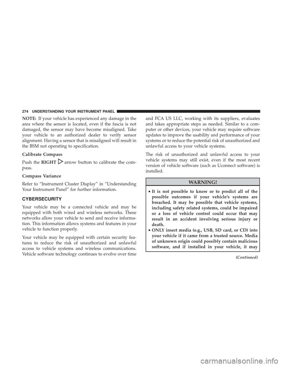 DODGE GRAND CARAVAN 2017 5.G Owners Manual NOTE:If your vehicle has experienced any damage in the
area where the sensor is located, even if the fascia is not
damaged, the sensor may have become misaligned. Take
your vehicle to an authorized de DODGE GRAND CARAVAN 2017 5.G Owners Manual NOTE:If your vehicle has experienced any damage in the
area where the sensor is located, even if the fascia is not
damaged, the sensor may have become misaligned. Take
your vehicle to an authorized de