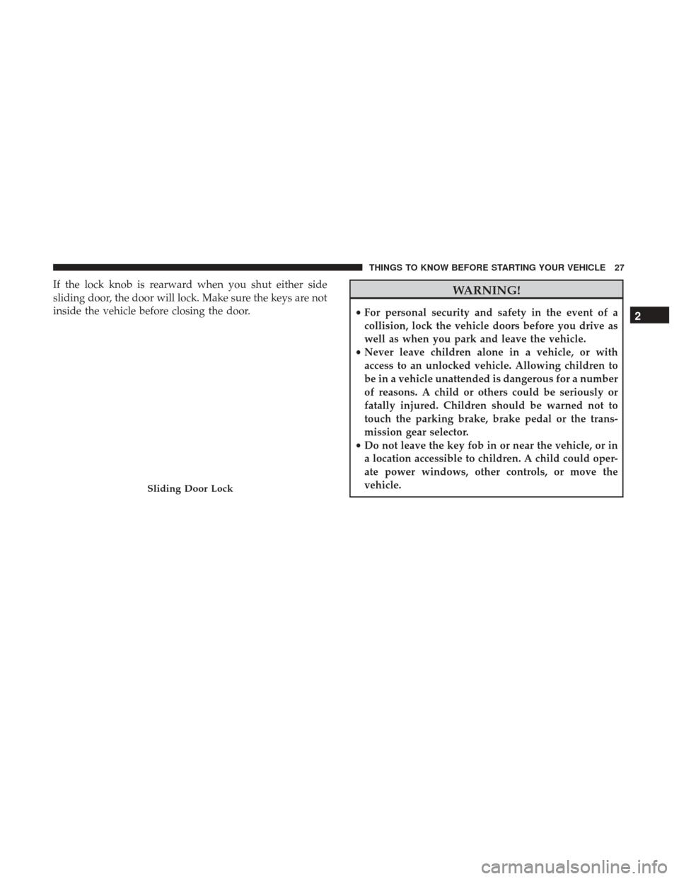 DODGE GRAND CARAVAN 2017 5.G Owners Manual If the lock knob is rearward when you shut either side
sliding door, the door will lock. Make sure the keys are not
inside the vehicle before closing the door.WARNING!
•For personal security and saf