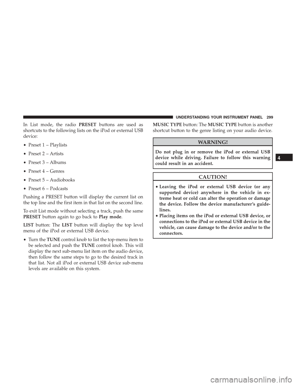 DODGE GRAND CARAVAN 2017 5.G Owners Manual In List mode, the radioPRESETbuttons are used as
shortcuts to the following lists on the iPod or external USB
device:
• Preset 1 – Playlists
• Preset 2 – Artists
• Preset 3 – Albums
• Pr