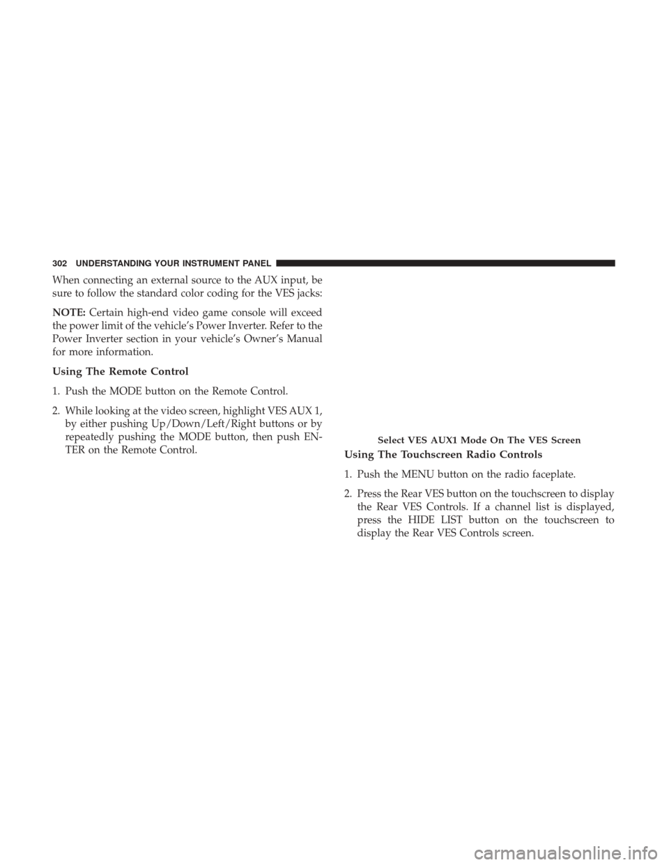 DODGE GRAND CARAVAN 2017 5.G Owners Manual When connecting an external source to the AUX input, be
sure to follow the standard color coding for the VES jacks:
NOTE:Certain high-end video game console will exceed
the power limit of the vehicle DODGE GRAND CARAVAN 2017 5.G Owners Manual When connecting an external source to the AUX input, be
sure to follow the standard color coding for the VES jacks:
NOTE:Certain high-end video game console will exceed
the power limit of the vehicle