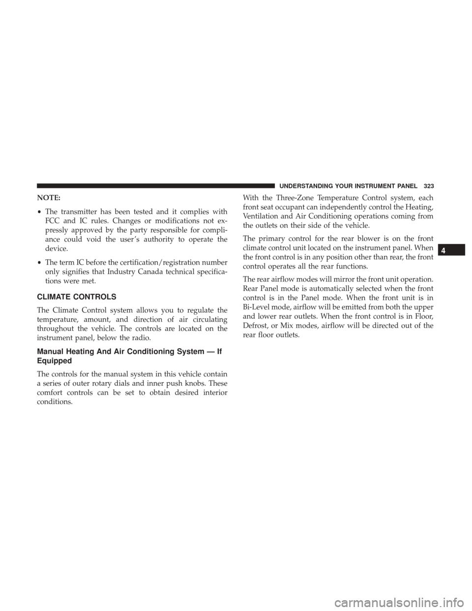 DODGE GRAND CARAVAN 2017 5.G Owners Manual NOTE:
•The transmitter has been tested and it complies with
FCC and IC rules. Changes or modifications not ex-
pressly approved by the party responsible for compli-
ance could void the user ’s aut