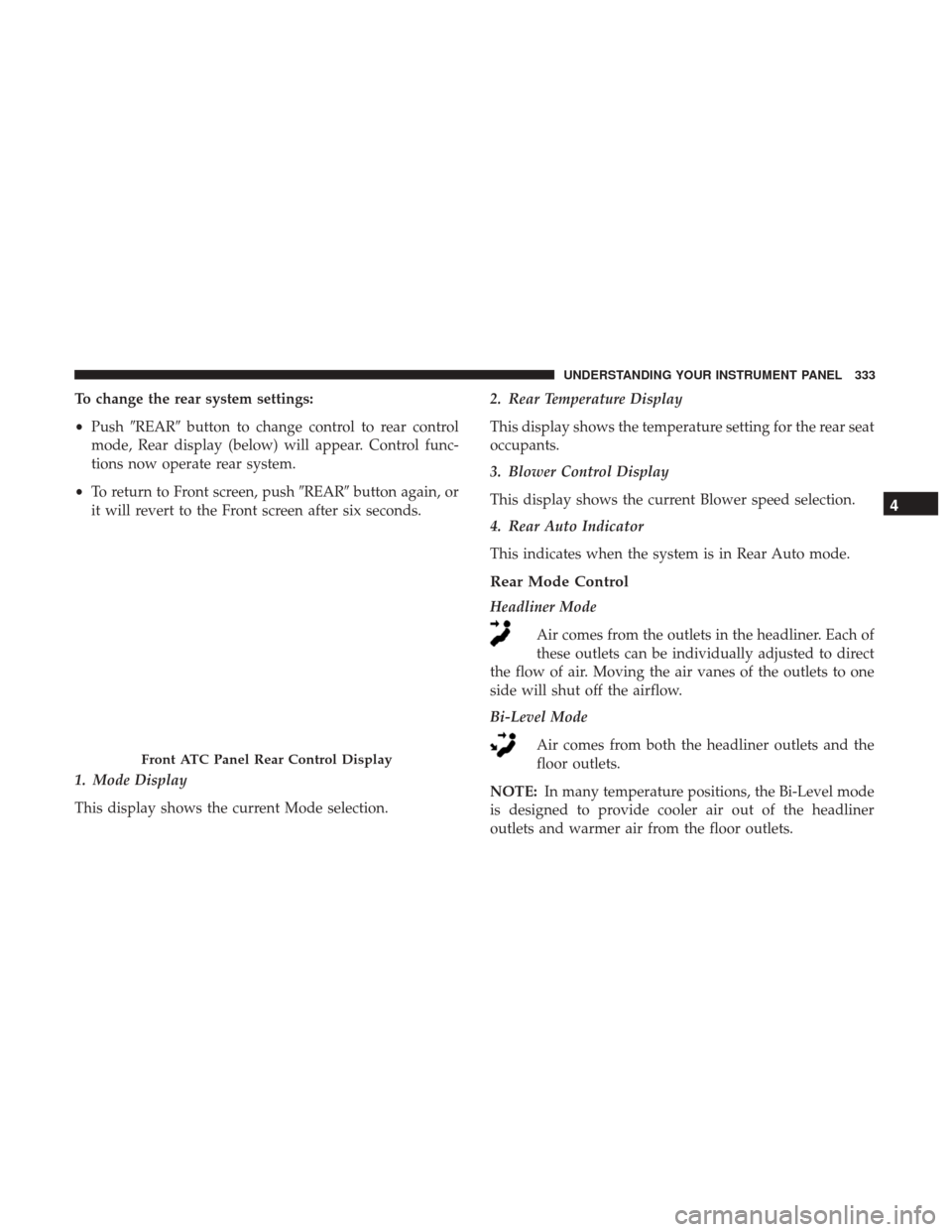 DODGE GRAND CARAVAN 2017 5.G Owners Manual To change the rear system settings:
•Push REAR button to change control to rear control
mode, Rear display (below) will appear. Control func-
tions now operate rear system.
• To return to Front 