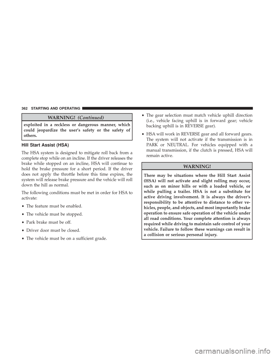 DODGE GRAND CARAVAN 2017 5.G Owners Manual WARNING!(Continued)
exploited in a reckless or dangerous manner, which
could jeopardize the user’s safety or the safety of
others.
Hill Start Assist (HSA)
The HSA system is designed to mitigate roll DODGE GRAND CARAVAN 2017 5.G Owners Manual WARNING!(Continued)
exploited in a reckless or dangerous manner, which
could jeopardize the user’s safety or the safety of
others.
Hill Start Assist (HSA)
The HSA system is designed to mitigate roll
