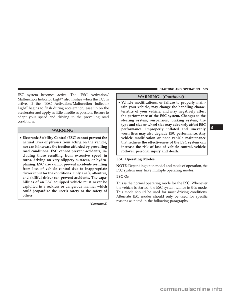 DODGE GRAND CARAVAN 2017 5.G Owners Manual ESC system becomes active. The “ESC Activation/
Malfunction Indicator Light” also flashes when the TCS is
active. If the “ESC Activation/Malfunction Indicator
Light” begins to flash during acc DODGE GRAND CARAVAN 2017 5.G Owners Manual ESC system becomes active. The “ESC Activation/
Malfunction Indicator Light” also flashes when the TCS is
active. If the “ESC Activation/Malfunction Indicator
Light” begins to flash during acc