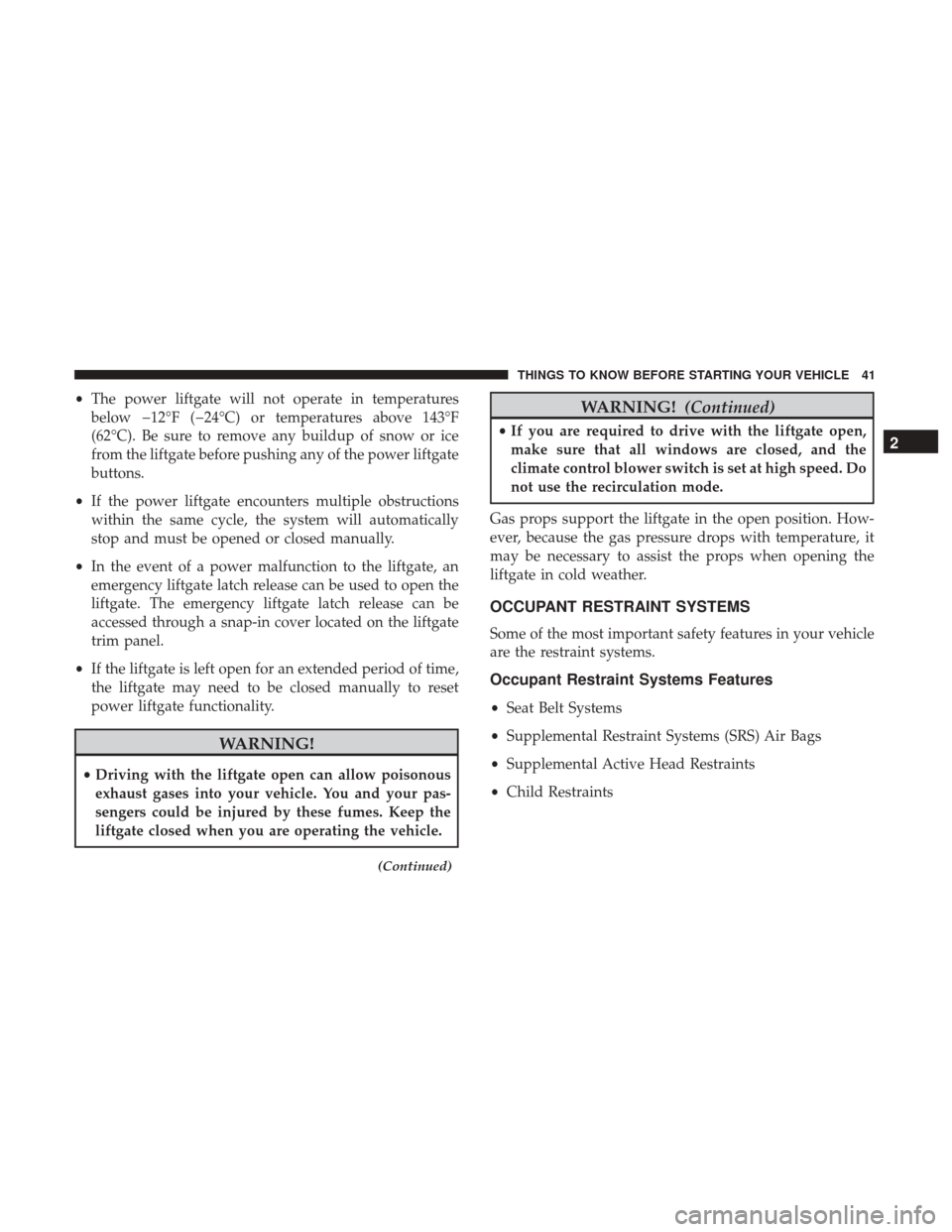 DODGE GRAND CARAVAN 2017 5.G Owners Manual •The power liftgate will not operate in temperatures
below �12°F (�24°C) or temperatures above 143°F
(62°C). Be sure to remove any buildup of snow or ice
from the liftgate before pushing any of 