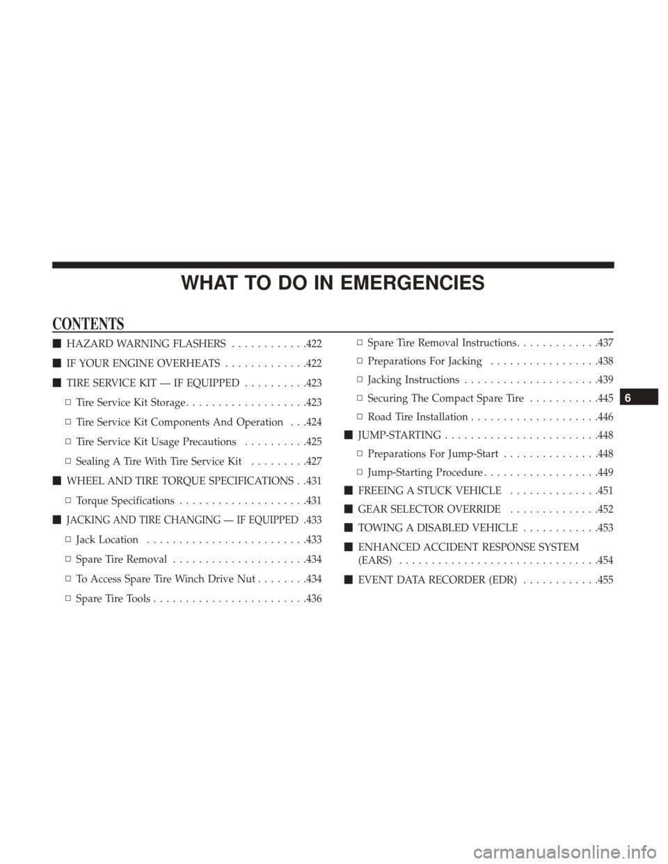 DODGE GRAND CARAVAN 2017 5.G Owners Manual WHAT TO DO IN EMERGENCIES
CONTENTS
HAZARD WARNING FLASHERS ............422
 IF YOUR ENGINE OVERHEATS .............422
 TIRE SERVICE KIT — IF EQUIPPED ..........423
▫ Tire Service Kit Storage ..