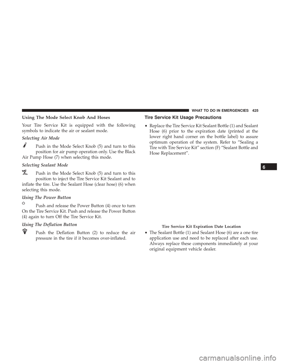 DODGE GRAND CARAVAN 2017 5.G Owners Manual Using The Mode Select Knob And Hoses
Your Tire Service Kit is equipped with the following
symbols to indicate the air or sealant mode.
Selecting Air ModePush in the Mode Select Knob (5) and turn to th