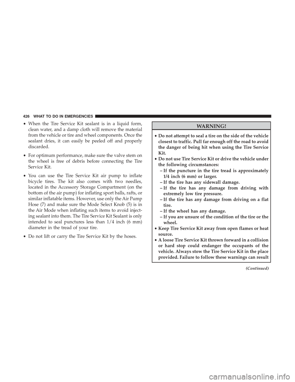 DODGE GRAND CARAVAN 2017 5.G Owners Manual •When the Tire Service Kit sealant is in a liquid form,
clean water, and a damp cloth will remove the material
from the vehicle or tire and wheel components. Once the
sealant dries, it can easily be