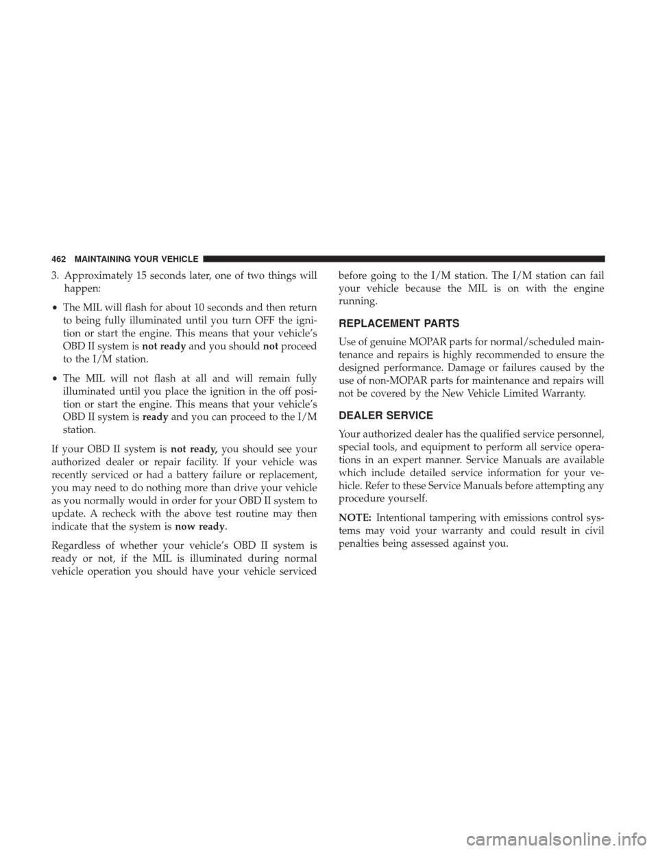 DODGE GRAND CARAVAN 2017 5.G Owners Manual 3. Approximately 15 seconds later, one of two things willhappen:
• The MIL will flash for about 10 seconds and then return
to being fully illuminated until you turn OFF the igni-
tion or start the e DODGE GRAND CARAVAN 2017 5.G Owners Manual 3. Approximately 15 seconds later, one of two things willhappen:
• The MIL will flash for about 10 seconds and then return
to being fully illuminated until you turn OFF the igni-
tion or start the e