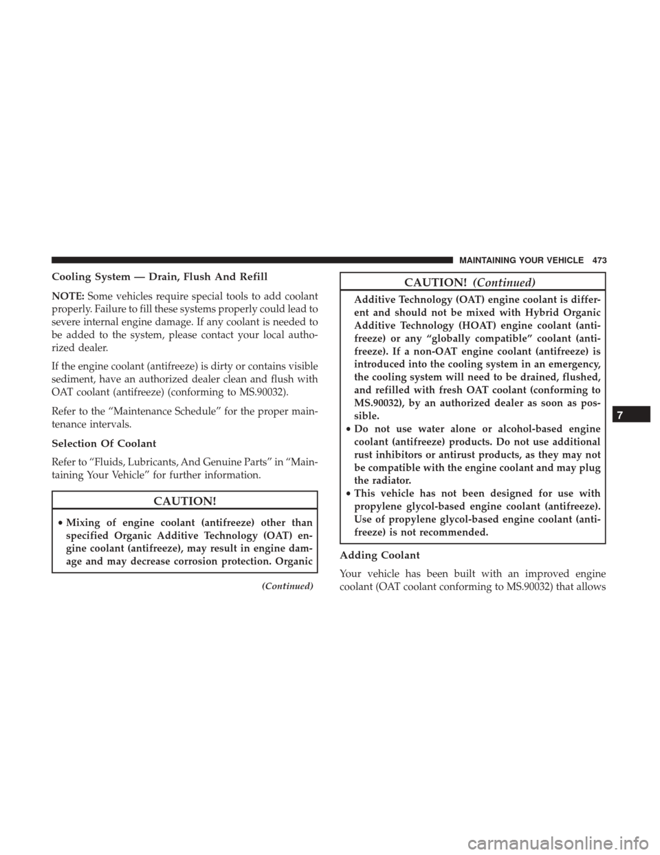 DODGE GRAND CARAVAN 2017 5.G Owners Manual Cooling System — Drain, Flush And Refill
NOTE:Some vehicles require special tools to add coolant
properly. Failure to fill these systems properly could lead to
severe internal engine damage. If any DODGE GRAND CARAVAN 2017 5.G Owners Manual Cooling System — Drain, Flush And Refill
NOTE:Some vehicles require special tools to add coolant
properly. Failure to fill these systems properly could lead to
severe internal engine damage. If any