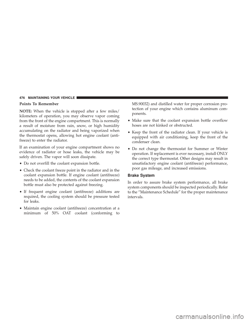 DODGE GRAND CARAVAN 2017 5.G Owners Manual Points To Remember
NOTE:When the vehicle is stopped after a few miles/
kilometers of operation, you may observe vapor coming
from the front of the engine compartment. This is normally
a result of mois DODGE GRAND CARAVAN 2017 5.G Owners Manual Points To Remember
NOTE:When the vehicle is stopped after a few miles/
kilometers of operation, you may observe vapor coming
from the front of the engine compartment. This is normally
a result of mois