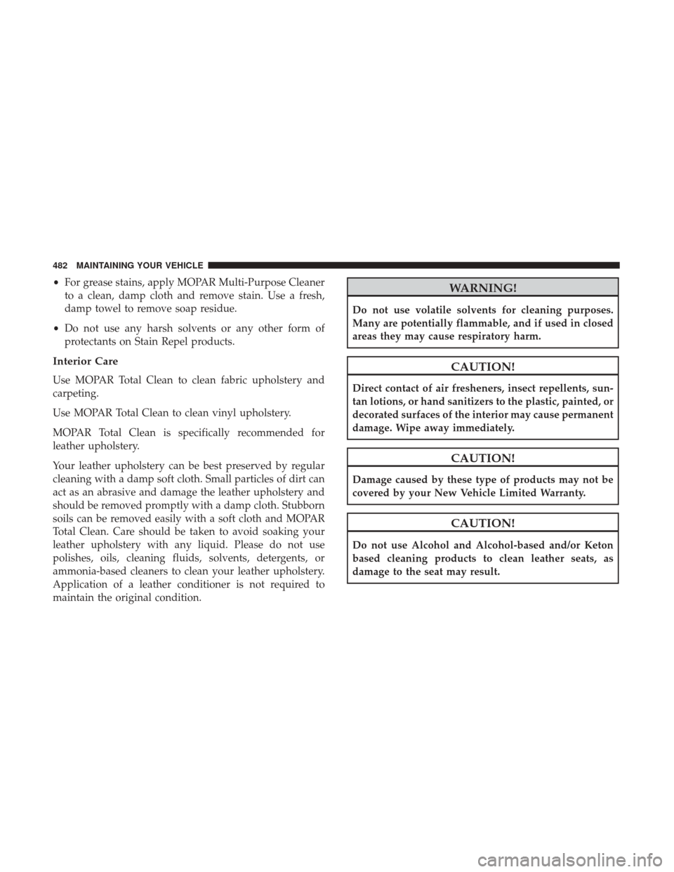 DODGE GRAND CARAVAN 2017 5.G Owners Manual •For grease stains, apply MOPAR Multi-Purpose Cleaner
to a clean, damp cloth and remove stain. Use a fresh,
damp towel to remove soap residue.
• Do not use any harsh solvents or any other form of
DODGE GRAND CARAVAN 2017 5.G Owners Manual •For grease stains, apply MOPAR Multi-Purpose Cleaner
to a clean, damp cloth and remove stain. Use a fresh,
damp towel to remove soap residue.
• Do not use any harsh solvents or any other form of