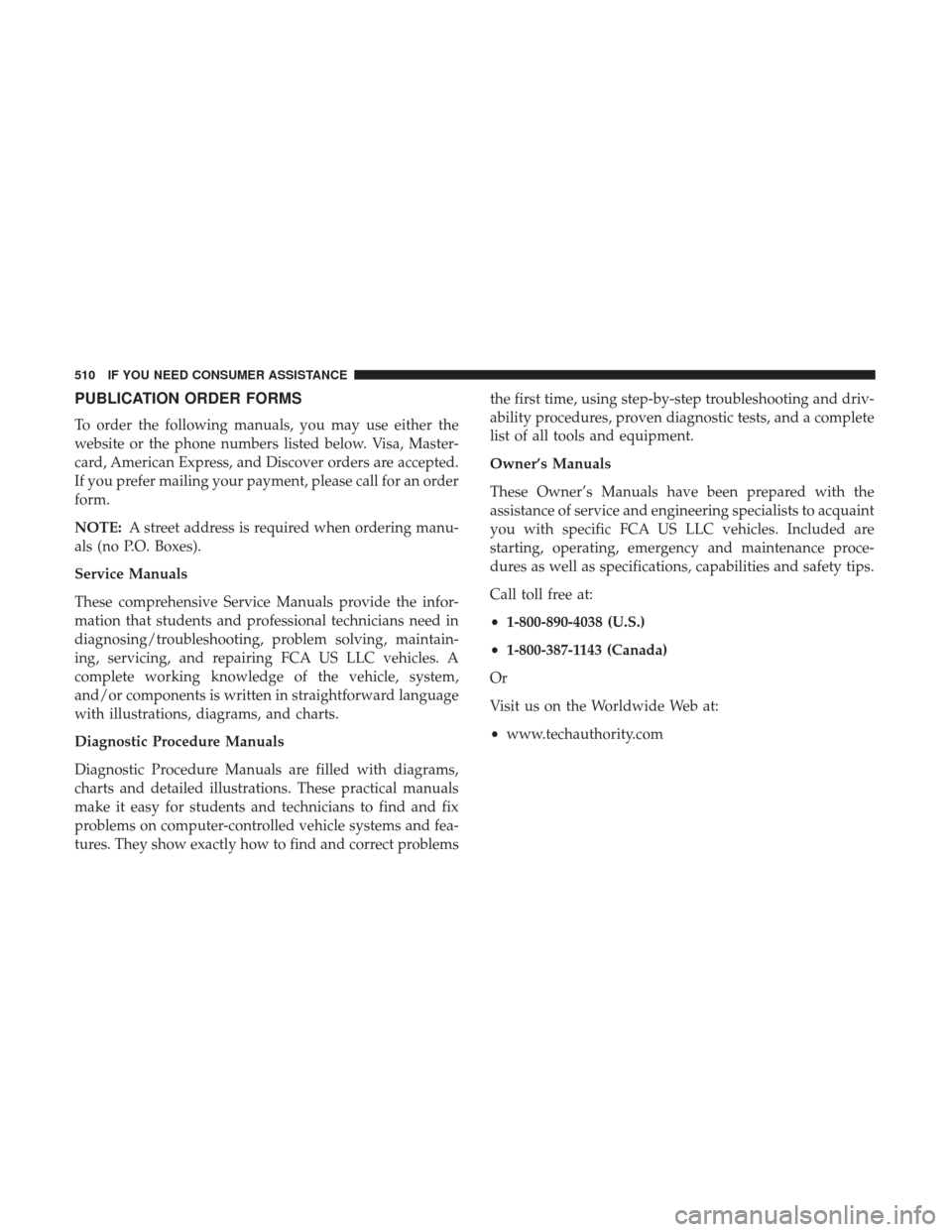 DODGE GRAND CARAVAN 2017 5.G Owners Manual PUBLICATION ORDER FORMS
To order the following manuals, you may use either the
website or the phone numbers listed below. Visa, Master-
card, American Express, and Discover orders are accepted.
If you DODGE GRAND CARAVAN 2017 5.G Owners Manual PUBLICATION ORDER FORMS
To order the following manuals, you may use either the
website or the phone numbers listed below. Visa, Master-
card, American Express, and Discover orders are accepted.
If you