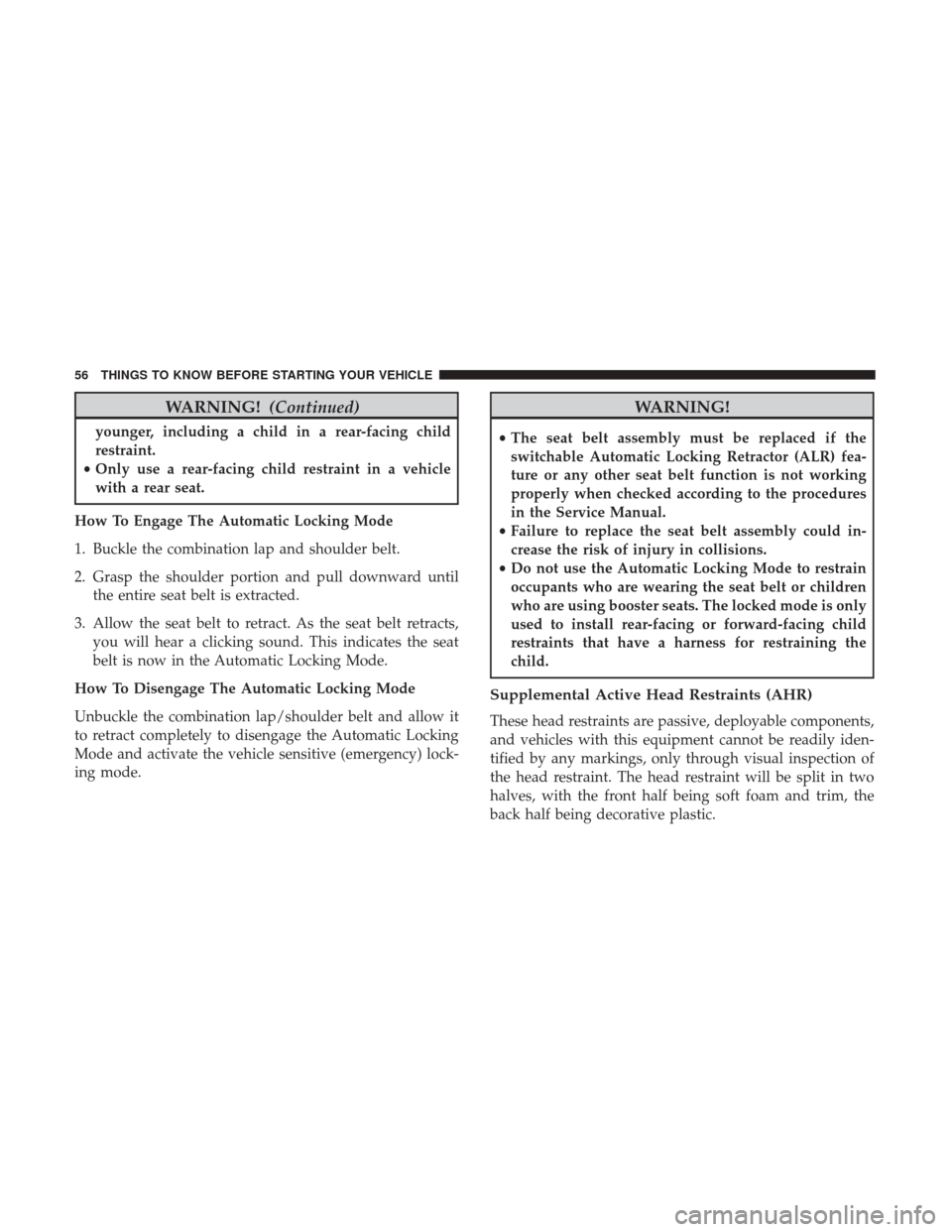 DODGE GRAND CARAVAN 2017 5.G Owners Manual WARNING!(Continued)
younger, including a child in a rear-facing child
restraint.
• Only use a rear-facing child restraint in a vehicle
with a rear seat.
How To Engage The Automatic Locking Mode
1. B