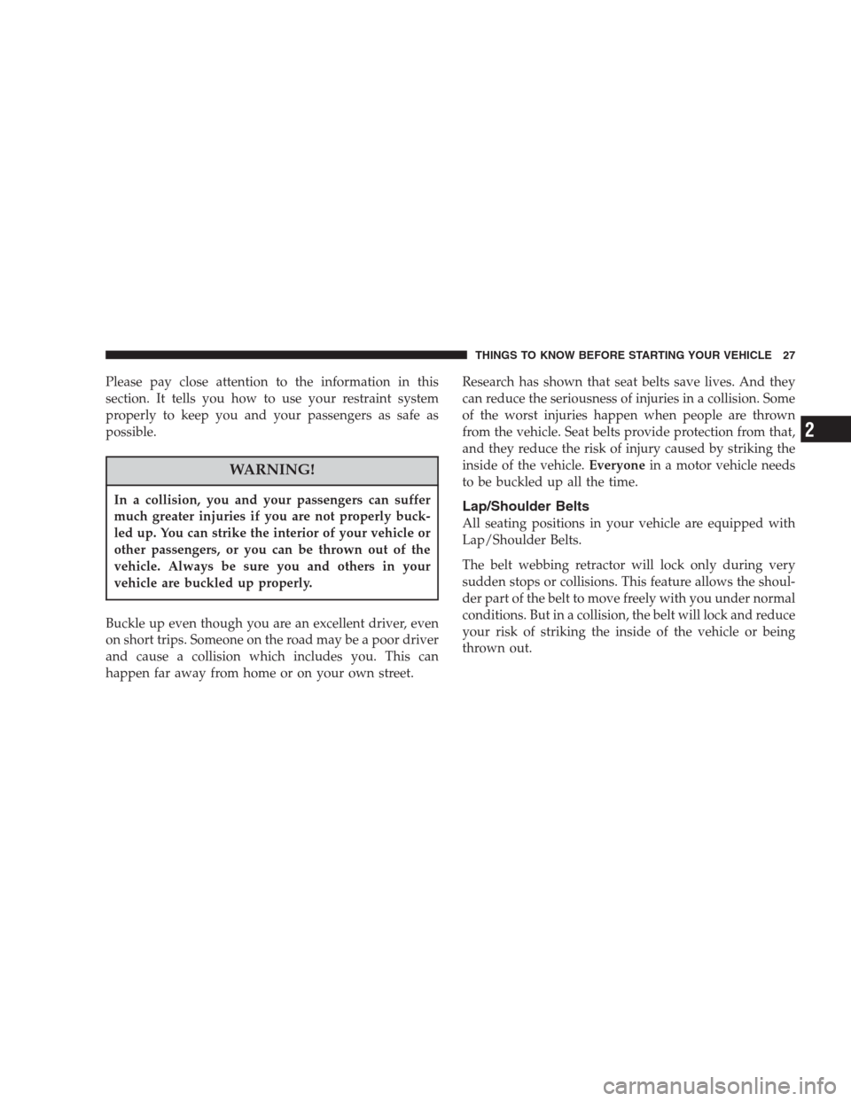 DODGE INTREPID 2004 2.G Owners Manual Please pay close attention to the information in this
section. It tells you how to use your restraint system
properly to keep you and your passengers as safe as
possible.
WARNING!
In a collision, you 