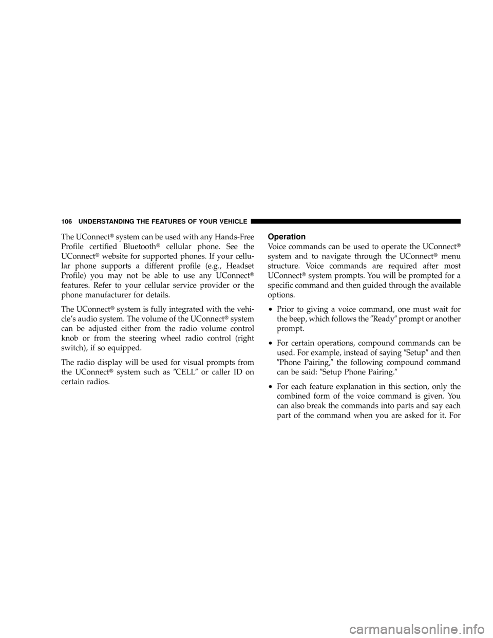 DODGE GRAND CARAVAN 2008 5.G Owners Manual The UConnecttsystem can be used with any Hands-Free
Profile certified Bluetoothtcellular phone. See the
UConnecttwebsite for supported phones. If your cellu-
lar phone supports a different profile (e.