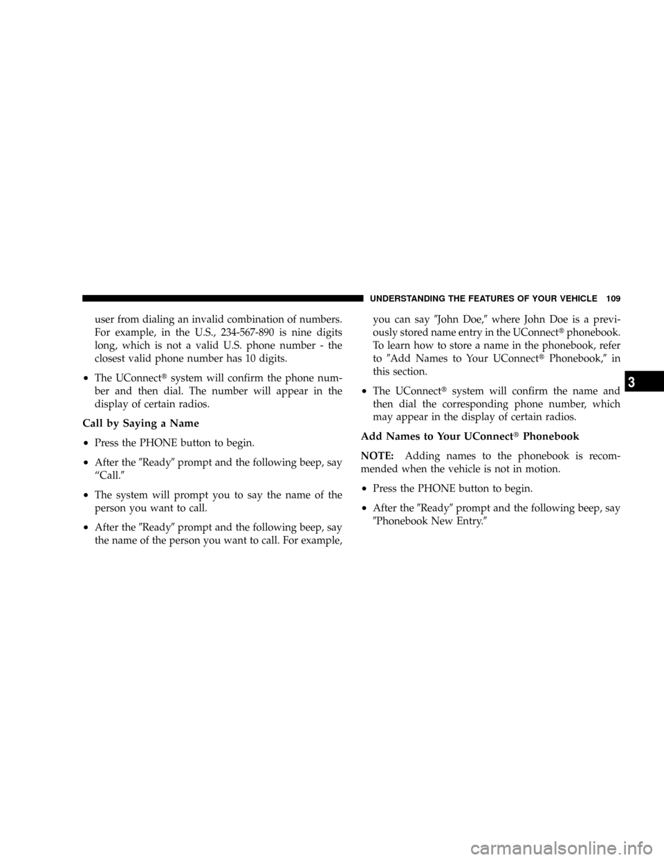DODGE GRAND CARAVAN 2008 5.G Owners Manual user from dialing an invalid combination of numbers.
For example, in the U.S., 234-567-890 is nine digits
long, which is not a valid U.S. phone number - the
closest valid phone number has 10 digits.
