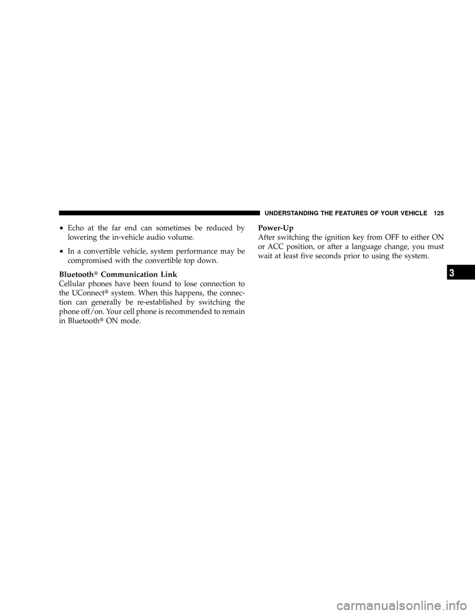 DODGE GRAND CARAVAN 2008 5.G Owners Manual ²Echo at the far end can sometimes be reduced by
lowering the in-vehicle audio volume.
²In a convertible vehicle, system performance may be
compromised with the convertible top down.
BluetoothtCommu