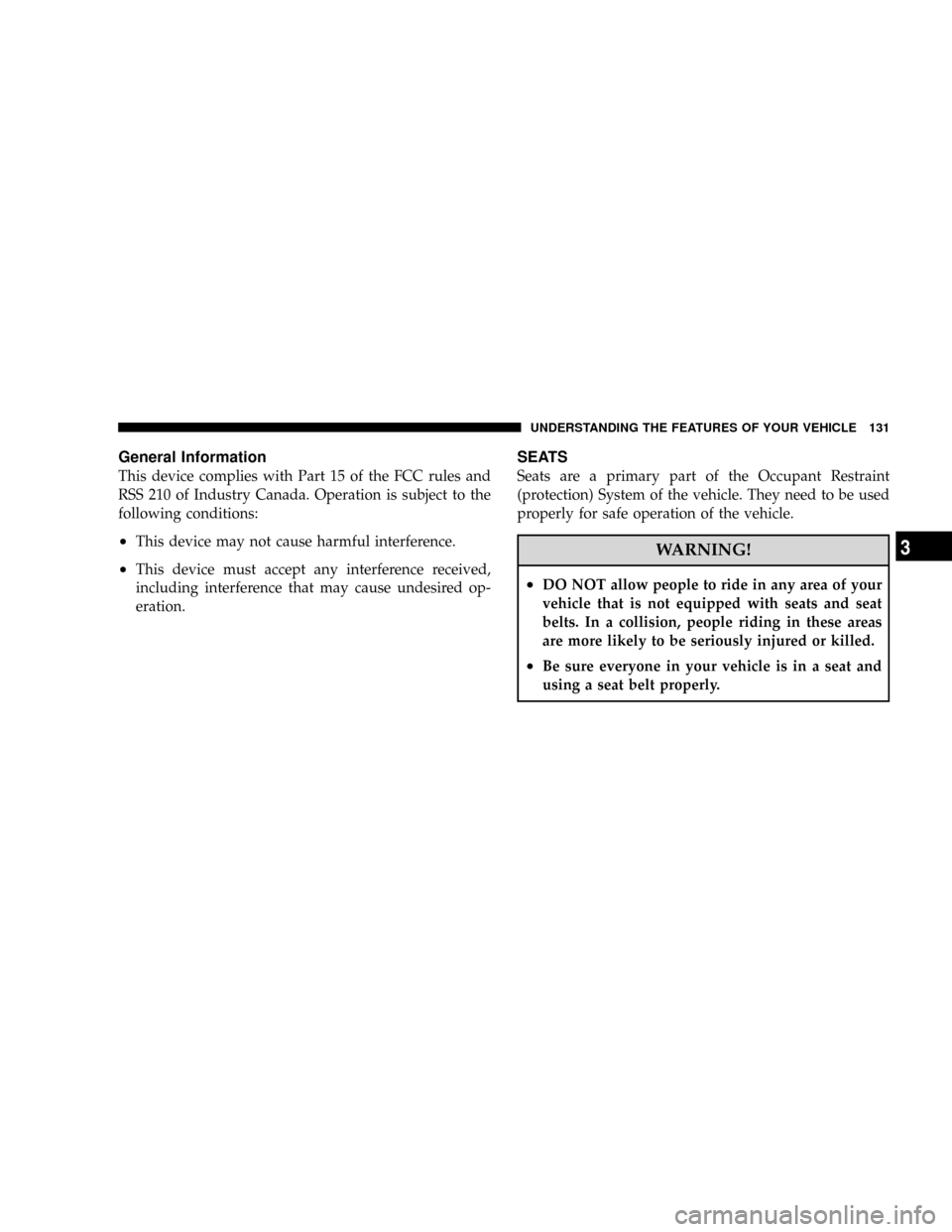 DODGE GRAND CARAVAN 2008 5.G Owners Manual General Information
This device complies with Part 15 of the FCC rules and
RSS 210 of Industry Canada. Operation is subject to the
following conditions:
²This device may not cause harmful interferenc