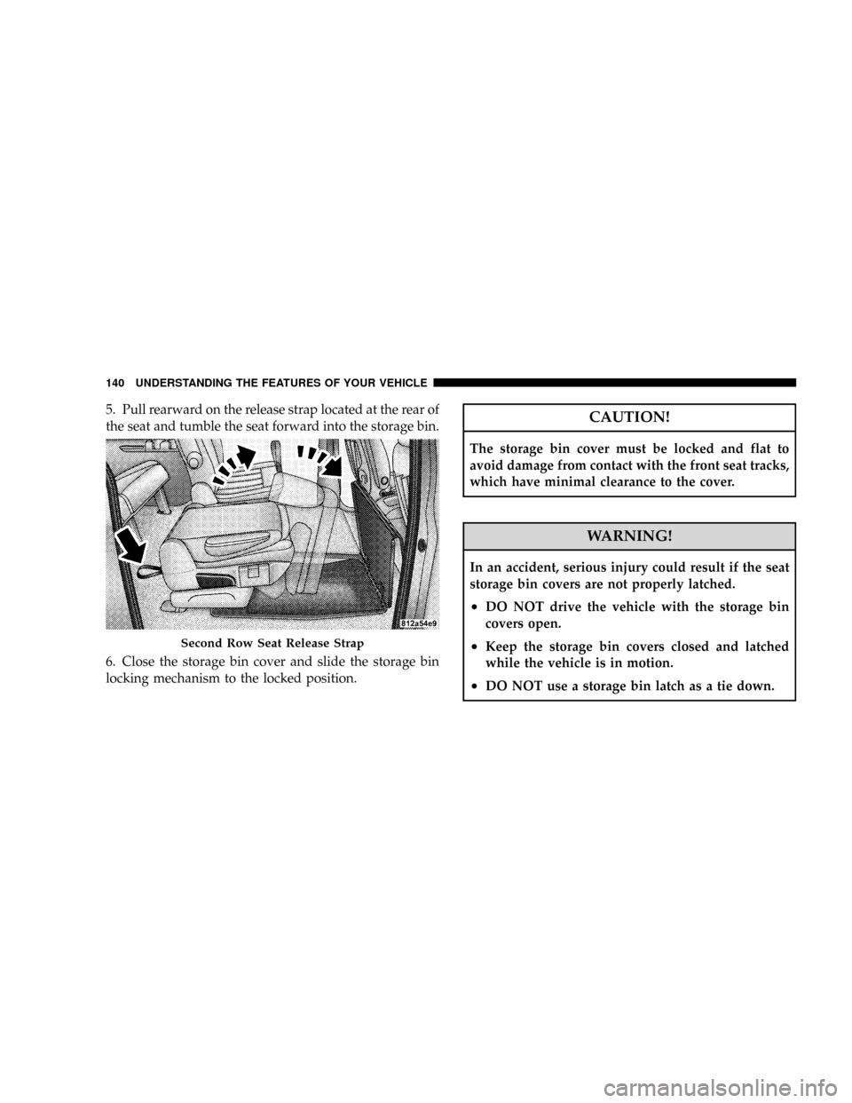 DODGE GRAND CARAVAN 2008 5.G Owners Manual 5. Pull rearward on the release strap located at the rear of
the seat and tumble the seat forward into the storage bin.
6. Close the storage bin cover and slide the storage bin
locking mechanism to th