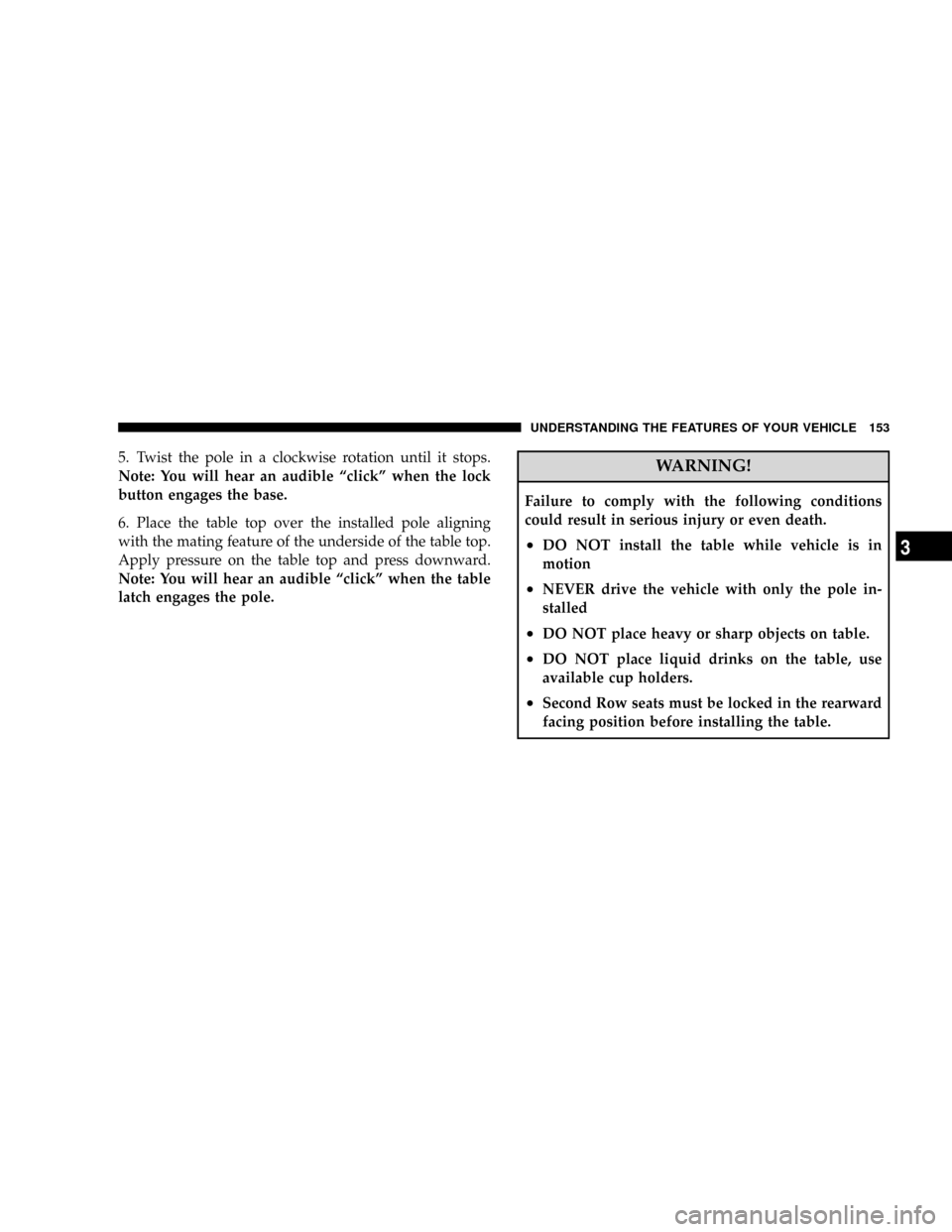 DODGE GRAND CARAVAN 2008 5.G Owners Manual 5. Twist the pole in a clockwise rotation until it stops.
Note: You will hear an audible ªclickº when the lock
button engages the base.
6. Place the table top over the installed pole aligning
with t