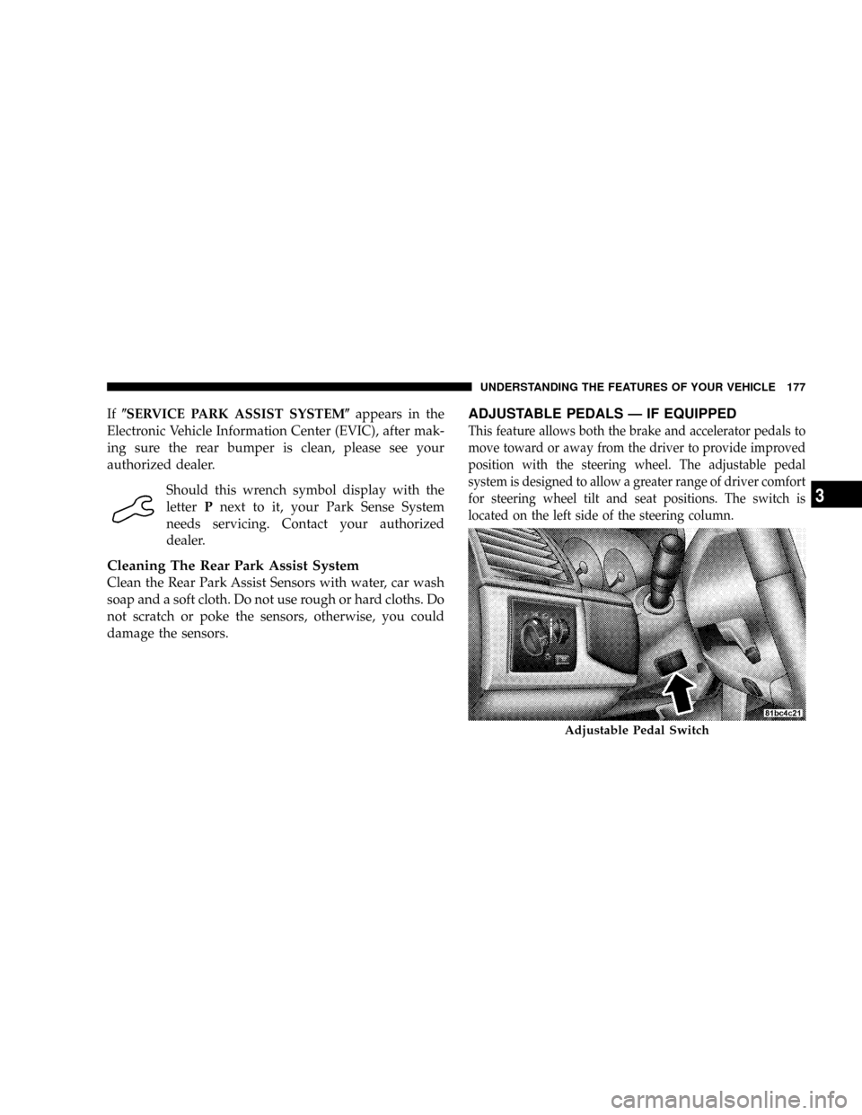 DODGE GRAND CARAVAN 2008 5.G Owners Manual If(SERVICE PARK ASSIST SYSTEM(appears in the
Electronic Vehicle Information Center (EVIC), after mak-
ing sure the rear bumper is clean, please see your
authorized dealer.
Should this wrench symbol di