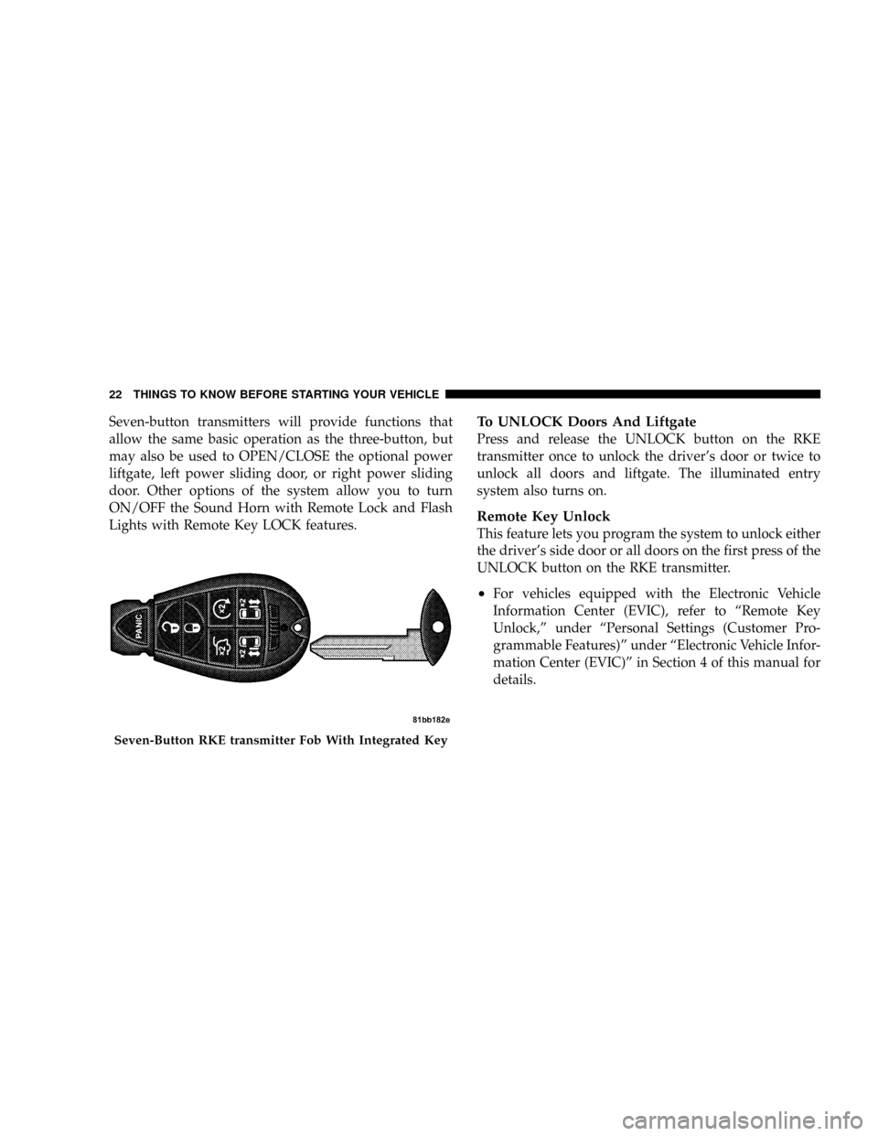 DODGE GRAND CARAVAN 2008 5.G Owners Manual Seven-button transmitters will provide functions that
allow the same basic operation as the three-button, but
may also be used to OPEN/CLOSE the optional power
liftgate, left power sliding door, or ri