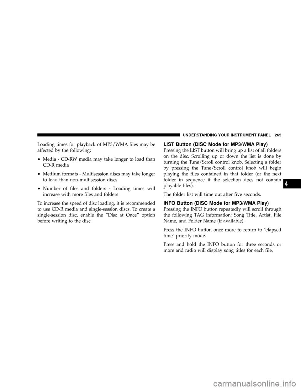 DODGE GRAND CARAVAN 2008 5.G Owners Manual Loading times for playback of MP3/WMA files may be
affected by the following:
²Media - CD-RW media may take longer to load than
CD-R media
²Medium formats - Multisession discs may take longer
to loa DODGE GRAND CARAVAN 2008 5.G Owners Manual Loading times for playback of MP3/WMA files may be
affected by the following:
²Media - CD-RW media may take longer to load than
CD-R media
²Medium formats - Multisession discs may take longer
to loa