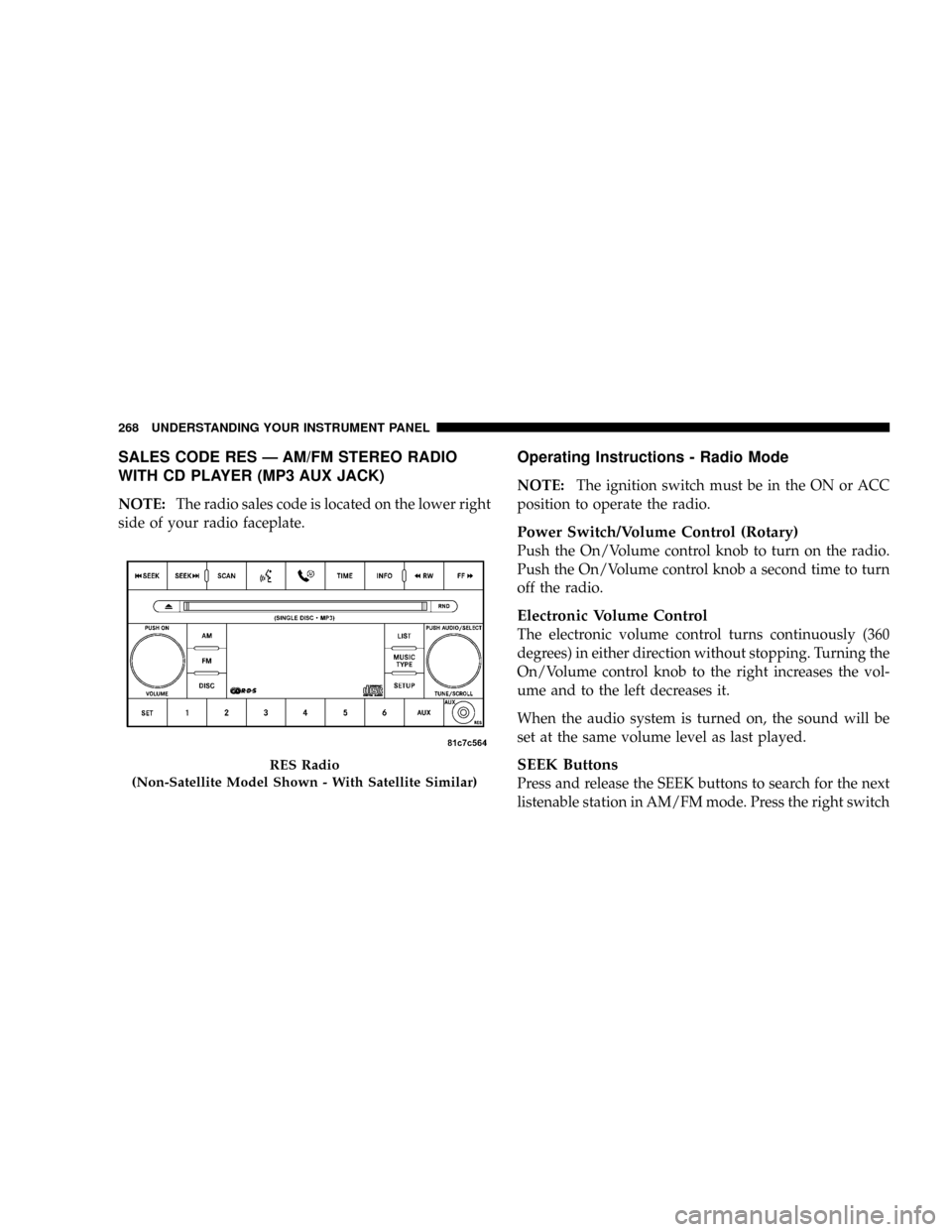 DODGE GRAND CARAVAN 2008 5.G Owners Manual SALES CODE RES Ð AM/FM STEREO RADIO
WITH CD PLAYER (MP3 AUX JACK)
NOTE:The radio sales code is located on the lower right
side of your radio faceplate.
Operating Instructions - Radio Mode
NOTE:The ig DODGE GRAND CARAVAN 2008 5.G Owners Manual SALES CODE RES Ð AM/FM STEREO RADIO
WITH CD PLAYER (MP3 AUX JACK)
NOTE:The radio sales code is located on the lower right
side of your radio faceplate.
Operating Instructions - Radio Mode
NOTE:The ig