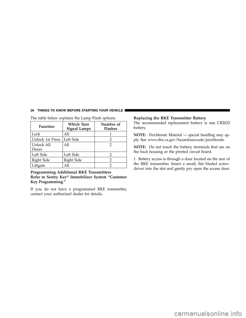 DODGE GRAND CARAVAN 2008 5.G Owners Manual The table below explains the Lamp Flash options.
FunctionWhich Turn
Signal LampsNumber of
Flashes
Lock All 1
Unlock 1st Press Left Side 2
Unlock All
DoorsAll 2
Left Side Left Side 2
Right Side Right S