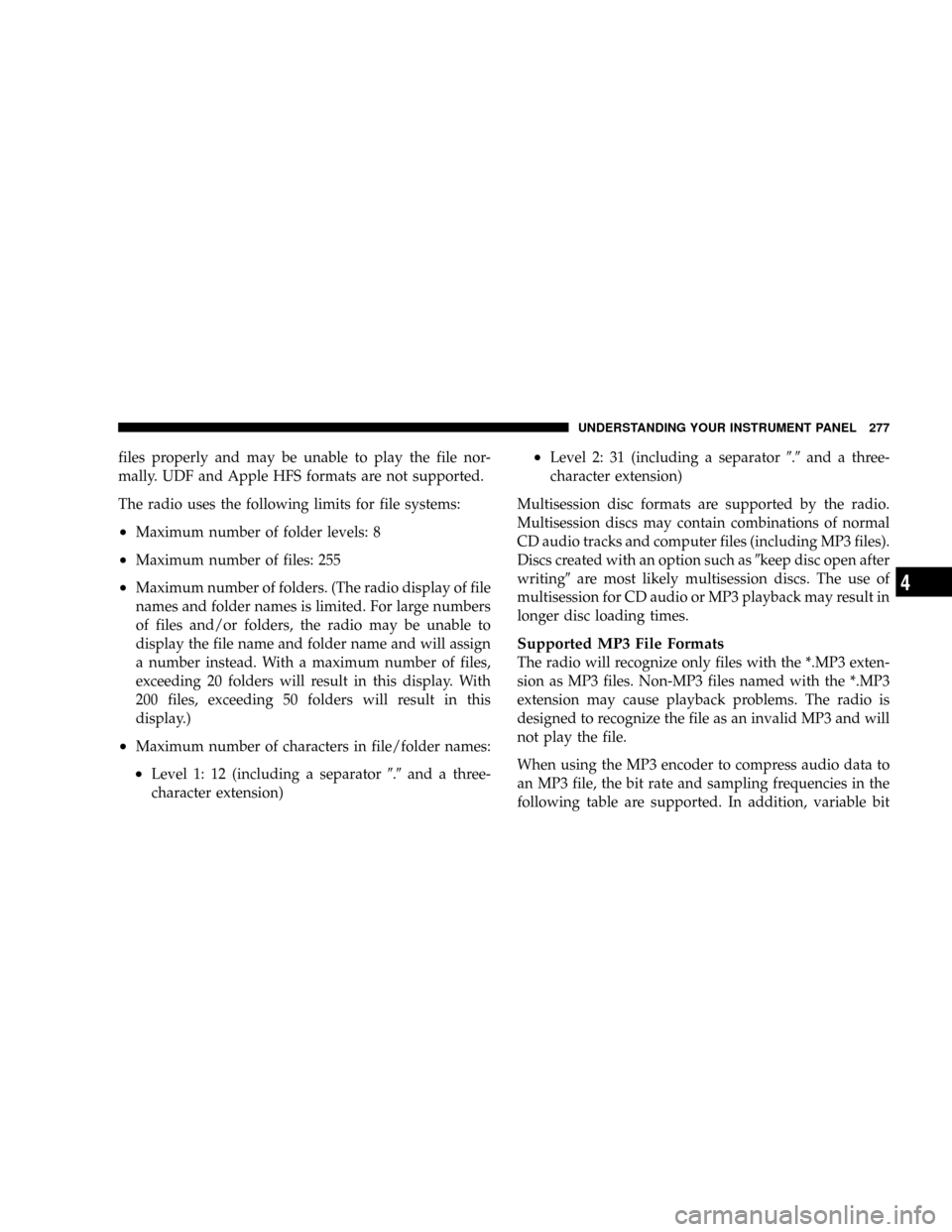 DODGE GRAND CARAVAN 2008 5.G Owners Manual files properly and may be unable to play the file nor-
mally. UDF and Apple HFS formats are not supported.
The radio uses the following limits for file systems:
²Maximum number of folder levels: 8
² DODGE GRAND CARAVAN 2008 5.G Owners Manual files properly and may be unable to play the file nor-
mally. UDF and Apple HFS formats are not supported.
The radio uses the following limits for file systems:
²Maximum number of folder levels: 8
²