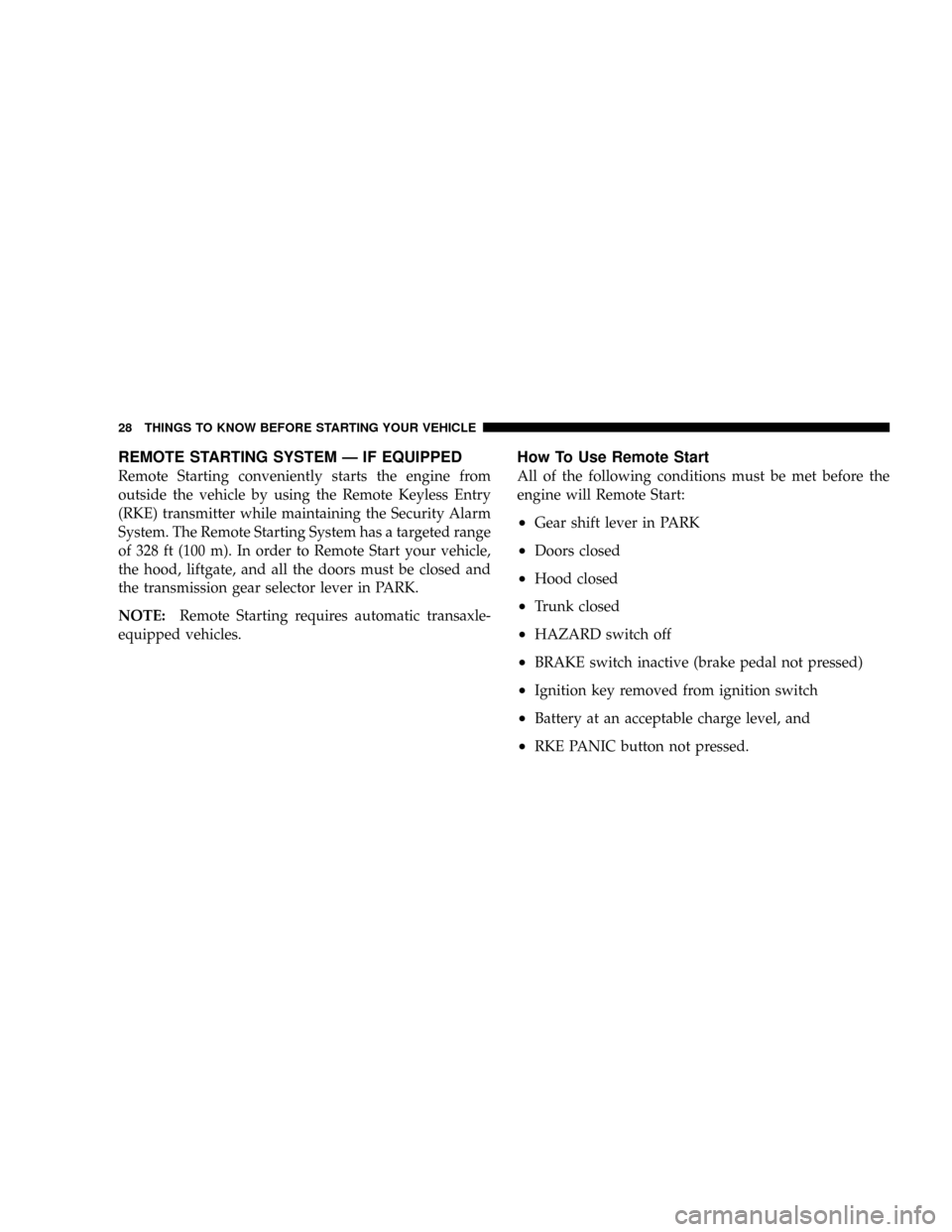 DODGE GRAND CARAVAN 2008 5.G Owners Manual REMOTE STARTING SYSTEM Ð IF EQUIPPED
Remote Starting conveniently starts the engine from
outside the vehicle by using the Remote Keyless Entry
(RKE) transmitter while maintaining the Security Alarm
S