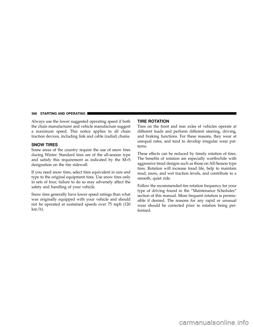 DODGE GRAND CARAVAN 2008 5.G Owners Manual Always use the lower suggested operating speed if both
the chain manufacturer and vehicle manufacture suggest
a maximum speed. This notice applies to all chain
traction devices, including link and cab DODGE GRAND CARAVAN 2008 5.G Owners Manual Always use the lower suggested operating speed if both
the chain manufacturer and vehicle manufacture suggest
a maximum speed. This notice applies to all chain
traction devices, including link and cab