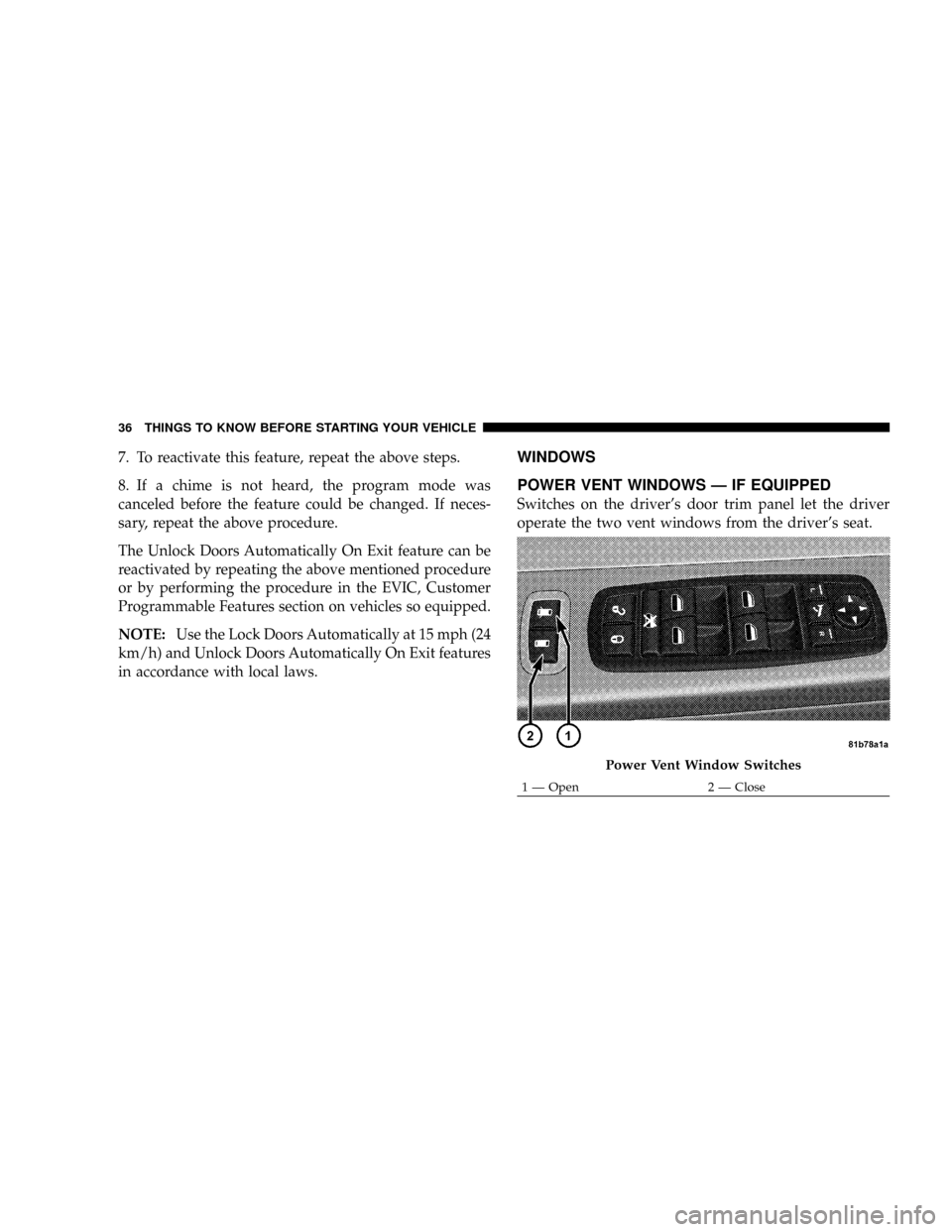 DODGE GRAND CARAVAN 2008 5.G Owners Guide 7. To reactivate this feature, repeat the above steps.
8. If a chime is not heard, the program mode was
canceled before the feature could be changed. If neces-
sary, repeat the above procedure.
The Un