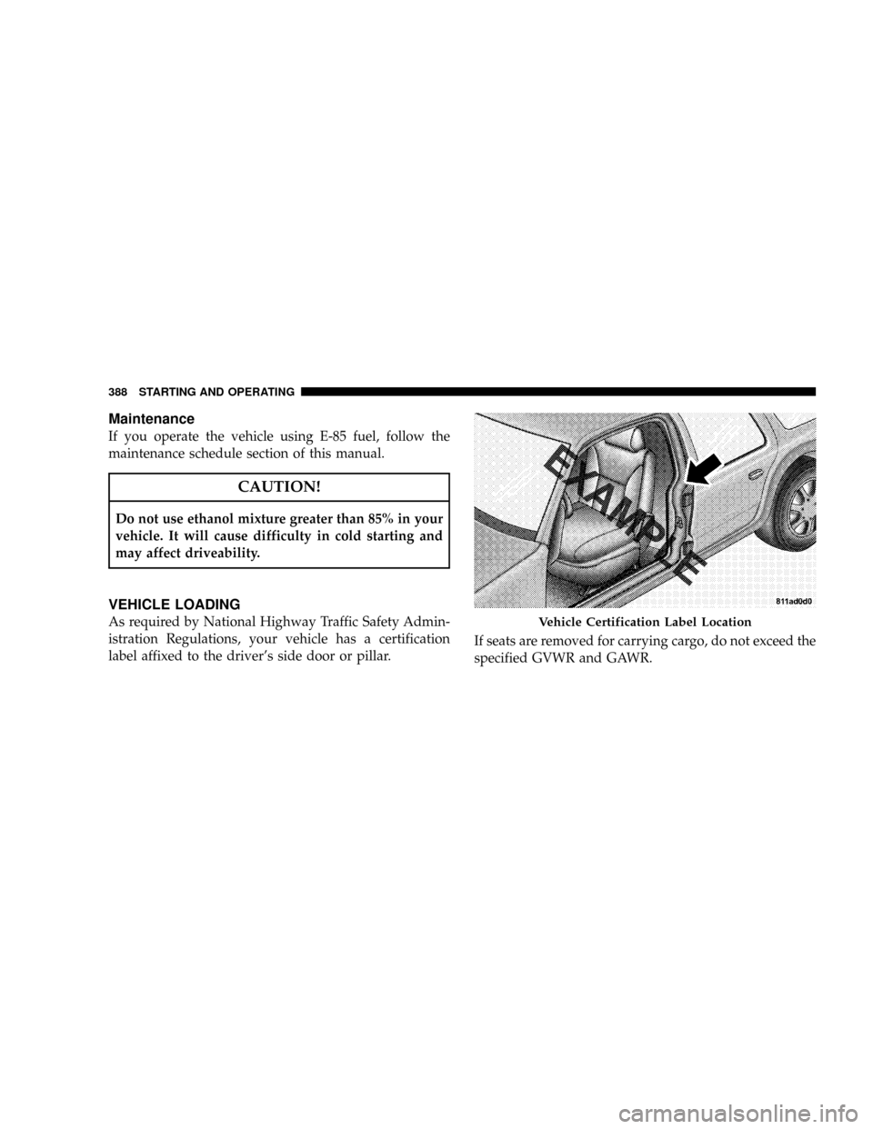 DODGE GRAND CARAVAN 2008 5.G Owners Manual Maintenance
If you operate the vehicle using E-85 fuel, follow the
maintenance schedule section of this manual.
CAUTION!
Do not use ethanol mixture greater than 85% in your
vehicle. It will cause diff DODGE GRAND CARAVAN 2008 5.G Owners Manual Maintenance
If you operate the vehicle using E-85 fuel, follow the
maintenance schedule section of this manual.
CAUTION!
Do not use ethanol mixture greater than 85% in your
vehicle. It will cause diff