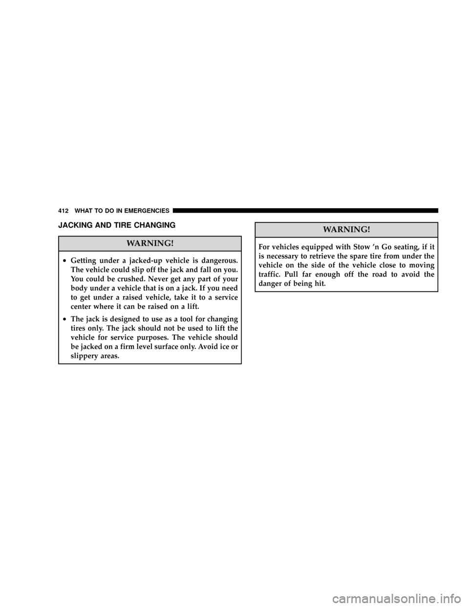 DODGE GRAND CARAVAN 2008 5.G Owners Manual JACKING AND TIRE CHANGING
WARNING!
²Getting under a jacked-up vehicle is dangerous.
The vehicle could slip off the jack and fall on you.
You could be crushed. Never get any part of your
body under a DODGE GRAND CARAVAN 2008 5.G Owners Manual JACKING AND TIRE CHANGING
WARNING!
²Getting under a jacked-up vehicle is dangerous.
The vehicle could slip off the jack and fall on you.
You could be crushed. Never get any part of your
body under a
