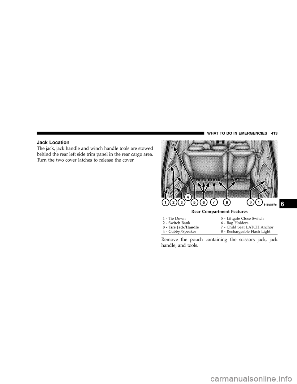 DODGE GRAND CARAVAN 2008 5.G Owners Manual Jack Location
The jack, jack handle and winch handle tools are stowed
behind the rear left side trim panel in the rear cargo area.
Turn the two cover latches to release the cover.
Remove the pouch con DODGE GRAND CARAVAN 2008 5.G Owners Manual Jack Location
The jack, jack handle and winch handle tools are stowed
behind the rear left side trim panel in the rear cargo area.
Turn the two cover latches to release the cover.
Remove the pouch con