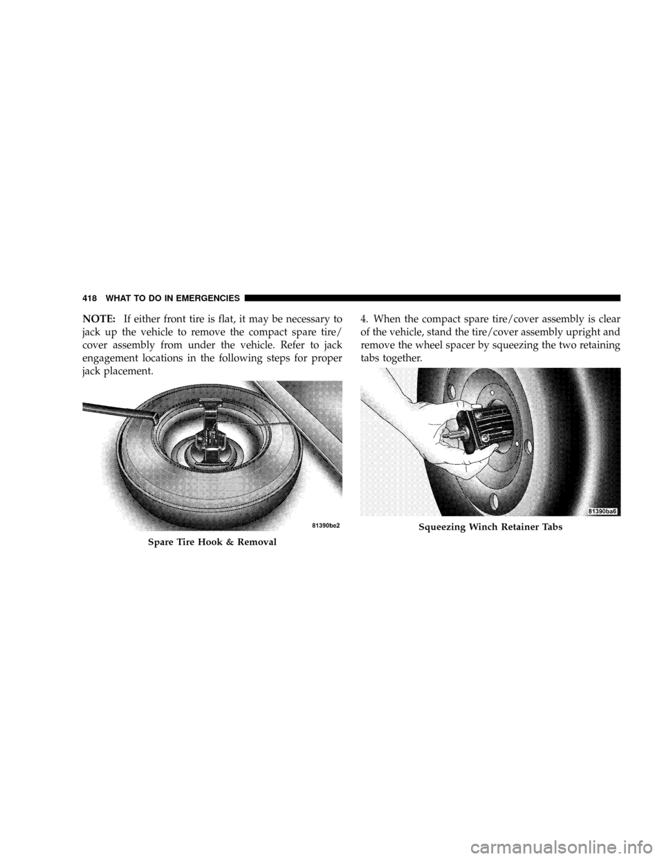 DODGE GRAND CARAVAN 2008 5.G Owners Manual NOTE:If either front tire is flat, it may be necessary to
jack up the vehicle to remove the compact spare tire/
cover assembly from under the vehicle. Refer to jack
engagement locations in the followi DODGE GRAND CARAVAN 2008 5.G Owners Manual NOTE:If either front tire is flat, it may be necessary to
jack up the vehicle to remove the compact spare tire/
cover assembly from under the vehicle. Refer to jack
engagement locations in the followi